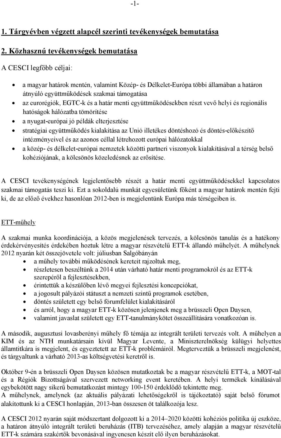 eurorégiók, EGTC-k és a határ menti együttműködésekben részt vevő helyi és regionális hatóságok hálózatba tömörítése a nyugat-európai jó példák elterjesztése stratégiai együttműködés kialakítása az