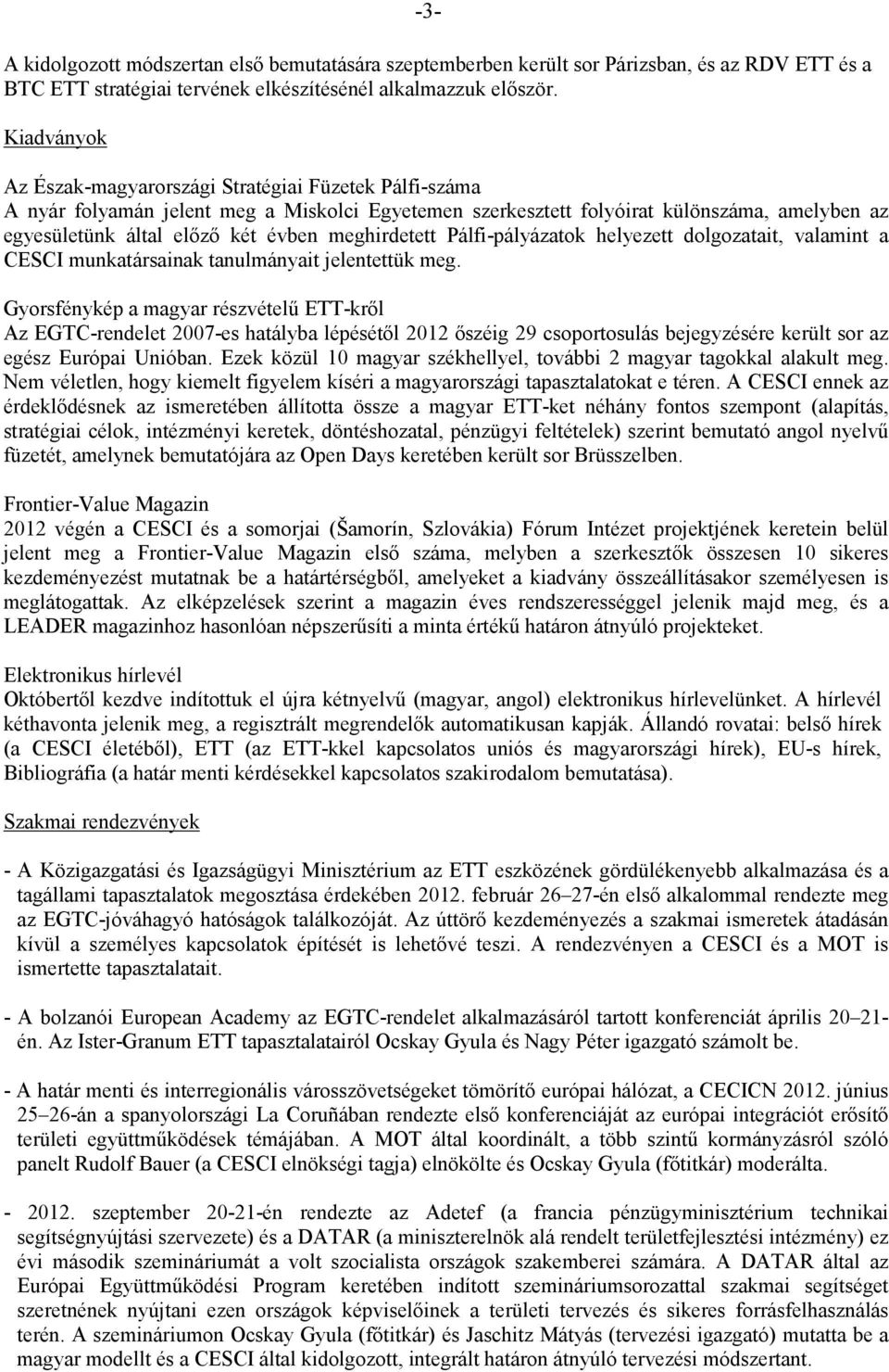 meghirdetett Pálfi-pályázatok helyezett dolgozatait, valamint a CESCI munkatársainak tanulmányait jelentettük meg.