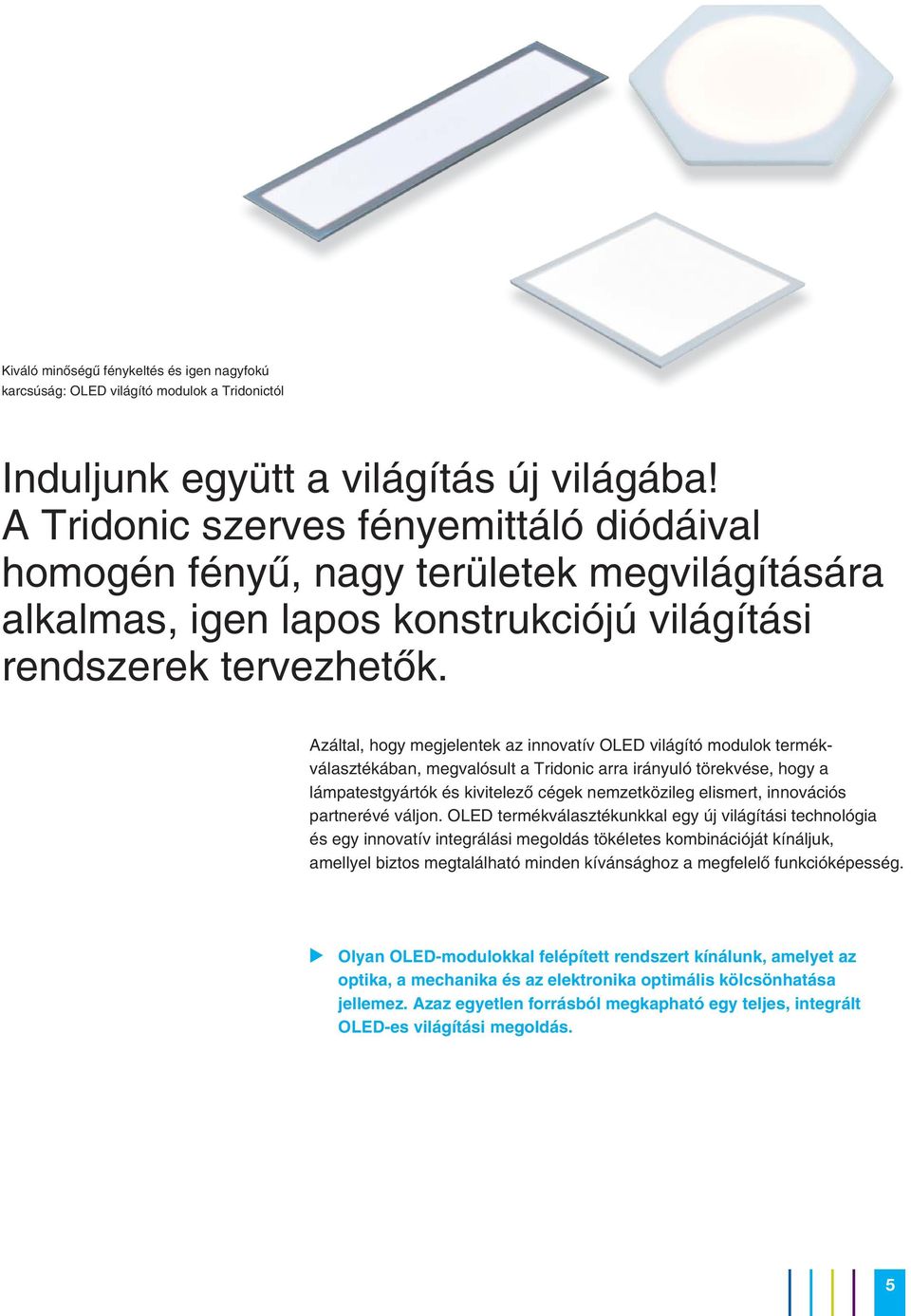 Azáltal, hogy megjelentek az innovatív OLED világító modulok termékválasztékában, megvalósult a Tridonic arra irányuló törekvése, hogy a lámpatestgyártók és kivitelezõ cégek nemzetközileg elismert,