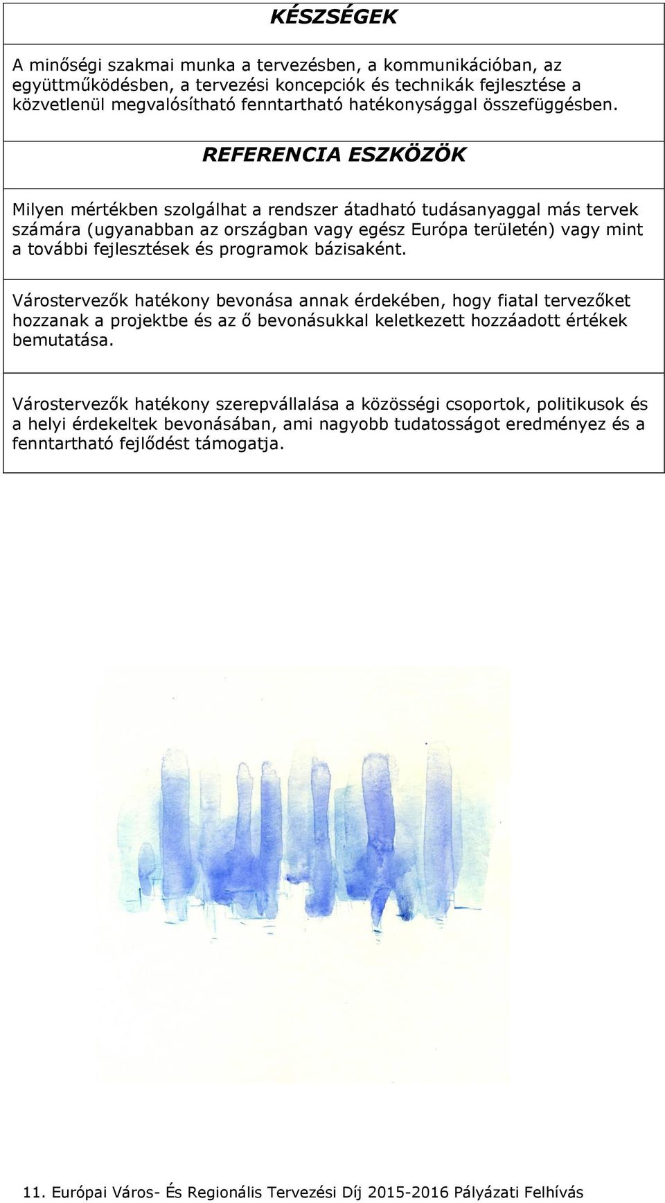 REFERENCIA ESZKÖZÖK Milyen mértékben szolgálhat a rendszer átadható tudásanyaggal más tervek számára (ugyanabban az országban vagy egész Európa területén) vagy mint a további fejlesztések és