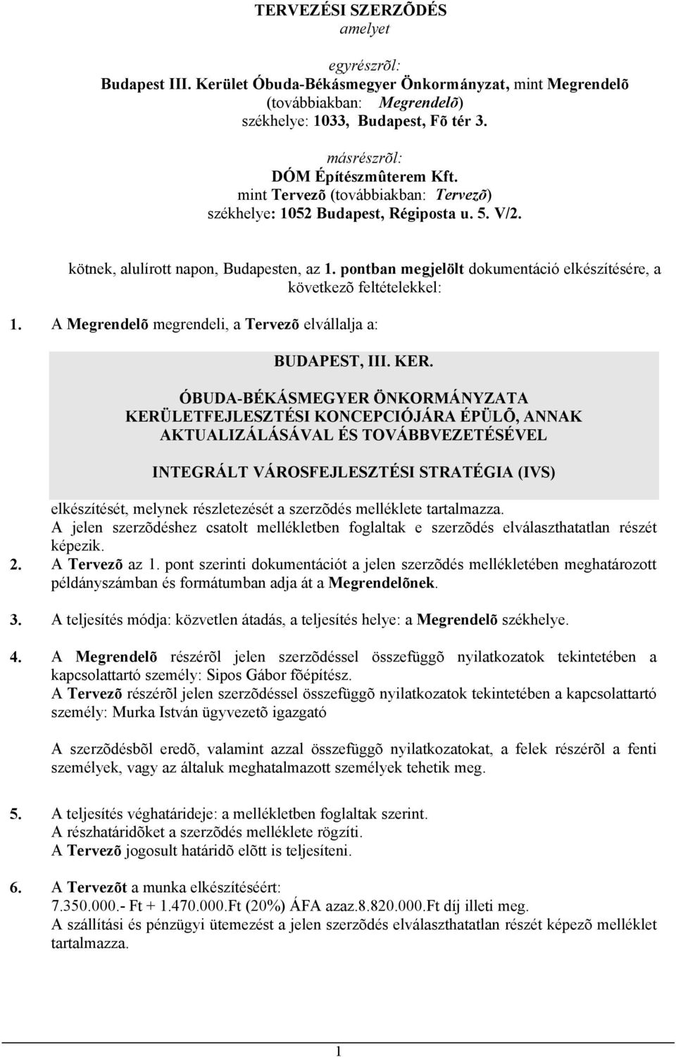 pontban megjelölt dokumentáció elkészítésére, a következõ feltételekkel: 1. A Megrendelõ megrendeli, a Tervezõ elvállalja a: BUDAPEST, III. KER.