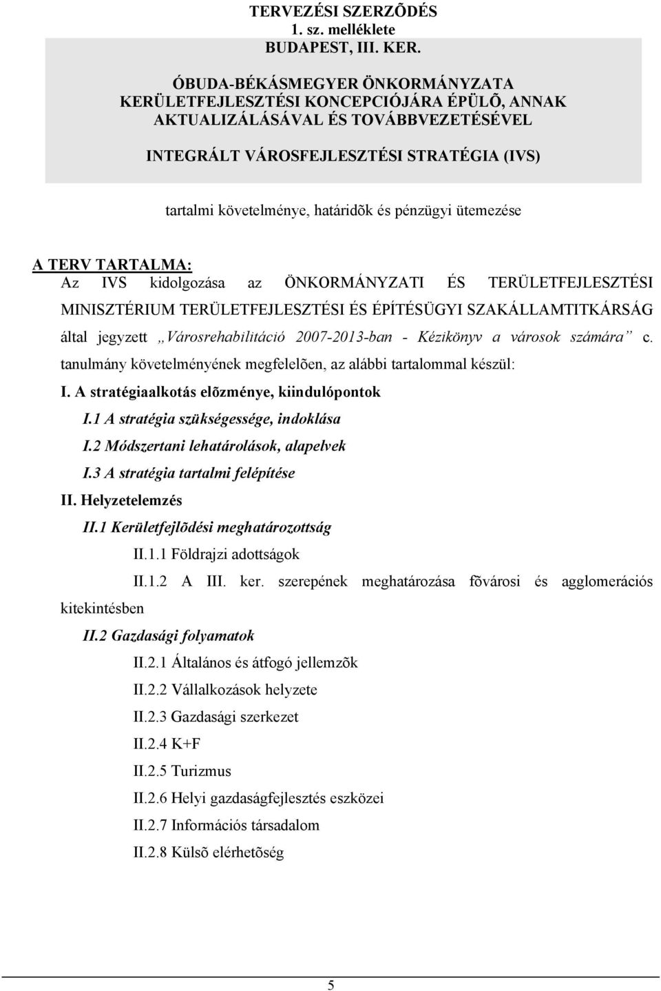 pénzügyi ütemezése A TERV TARTALMA: Az IVS kidolgozása az ÖNKORMÁNYZATI ÉS TERÜLETFEJLESZTÉSI MINISZTÉRIUM TERÜLETFEJLESZTÉSI ÉS ÉPÍTÉSÜGYI SZAKÁLLAMTITKÁRSÁG által jegyzett Városrehabilitáció