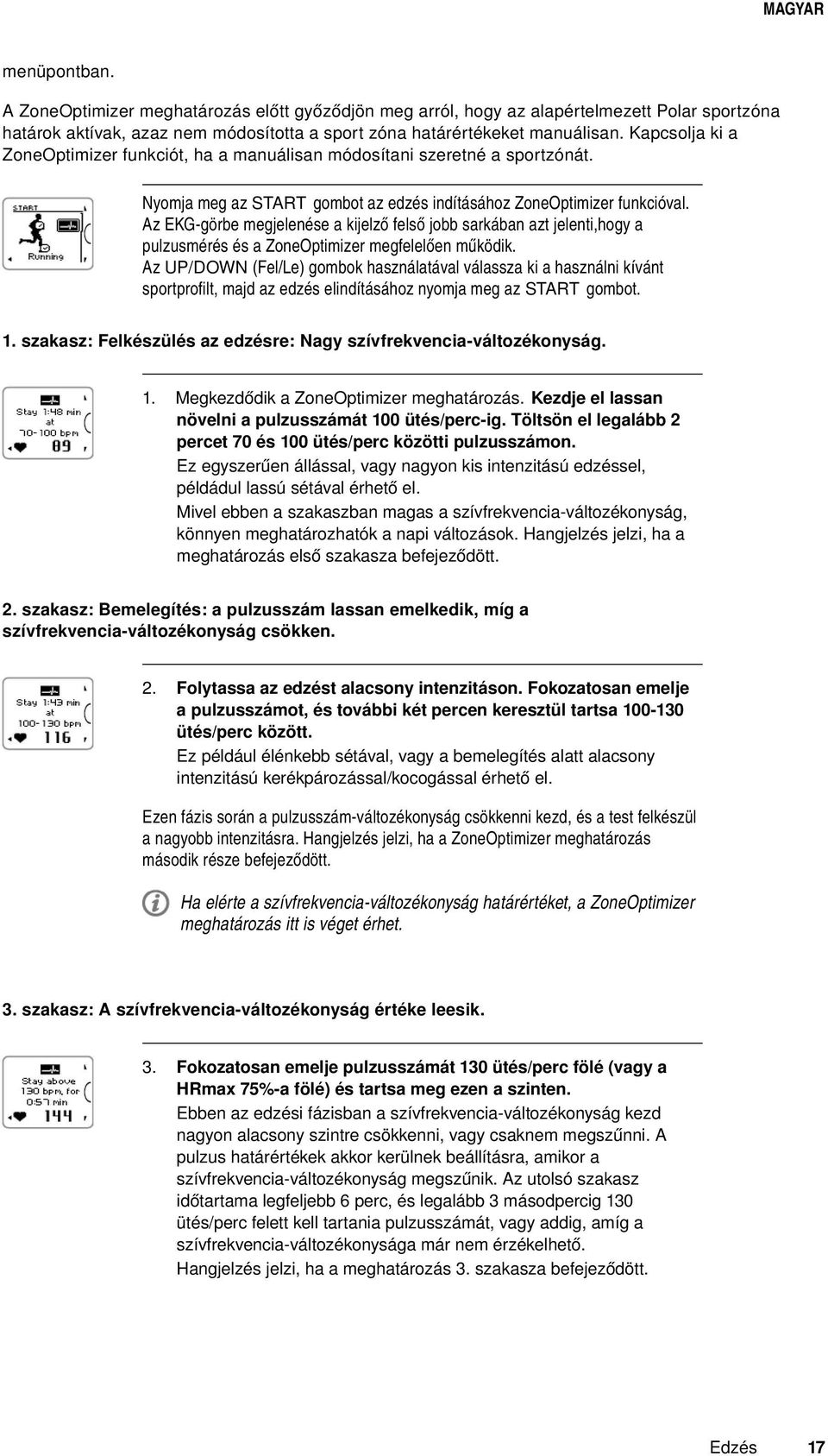 Az EKG-görbe megjelenése a kijelző felső jobb sarkában azt jelenti,hogy a pulzusmérés és a ZoneOptimizer megfelelően működik.