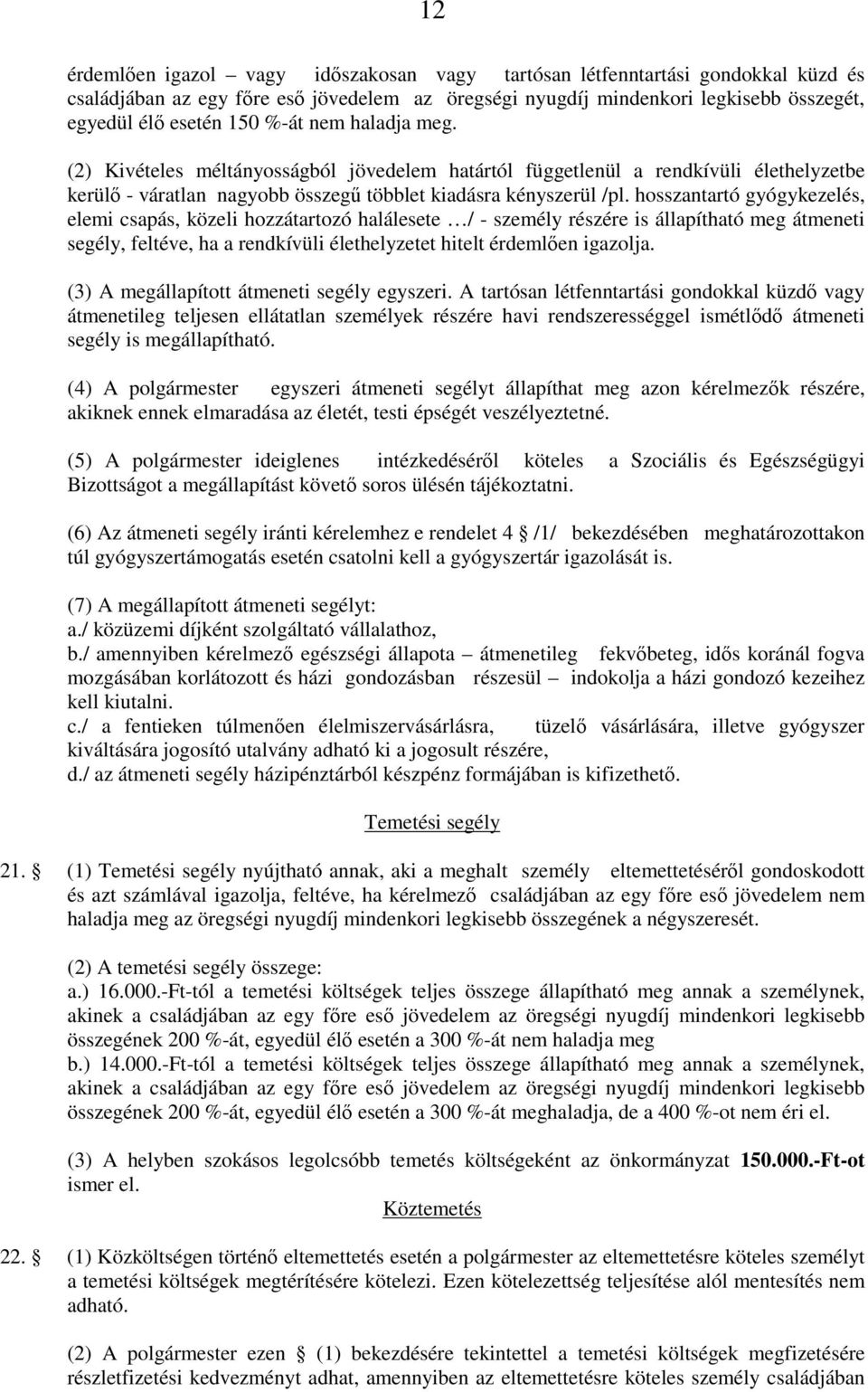 hosszantartó gyógykezelés, elemi csapás, közeli hozzátartozó halálesete / - személy részére is állapítható meg átmeneti segély, feltéve, ha a rendkívüli élethelyzetet hitelt érdemlően igazolja.