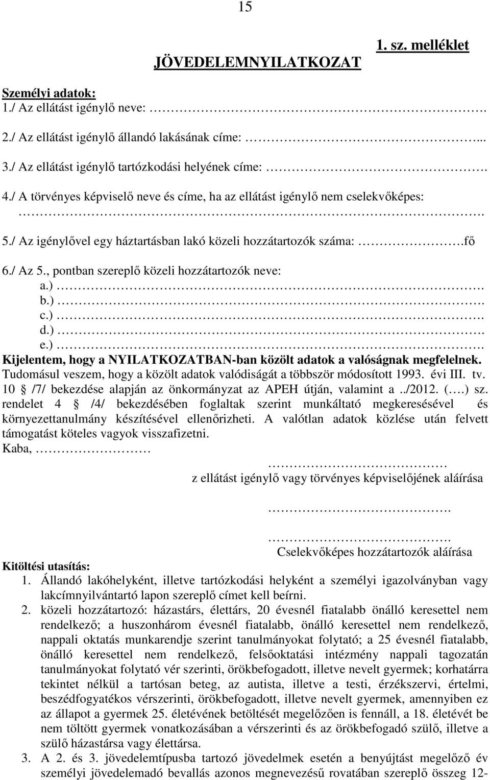 , pontban szereplő közeli hozzátartozók neve: a.). b.). c.). d.). e.). Kijelentem, hogy a NYILATKOZATBAN-ban közölt adatok a valóságnak megfelelnek.