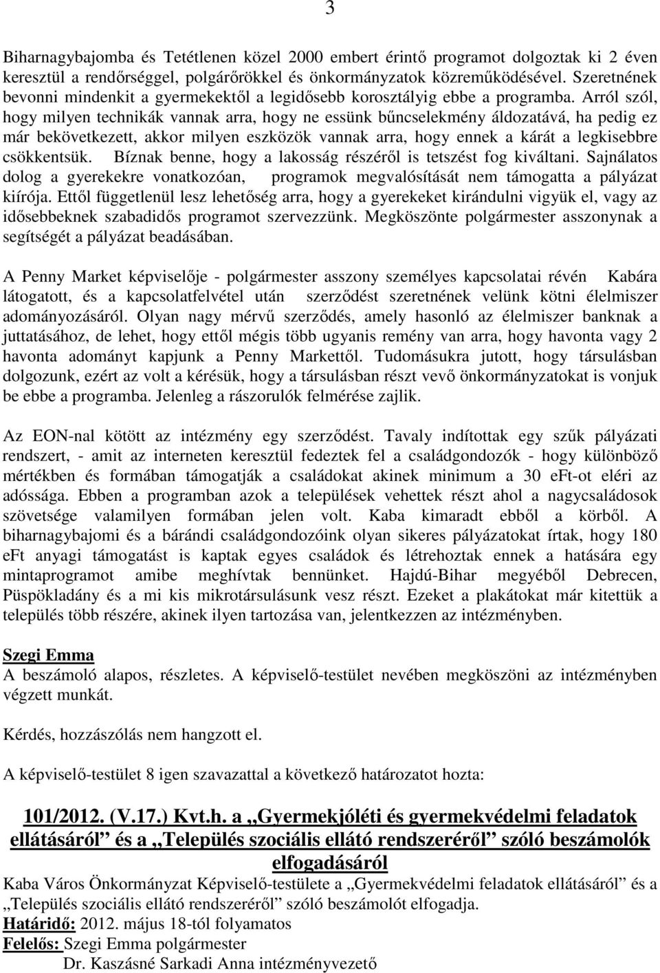 Arról szól, hogy milyen technikák vannak arra, hogy ne essünk bűncselekmény áldozatává, ha pedig ez már bekövetkezett, akkor milyen eszközök vannak arra, hogy ennek a kárát a legkisebbre csökkentsük.