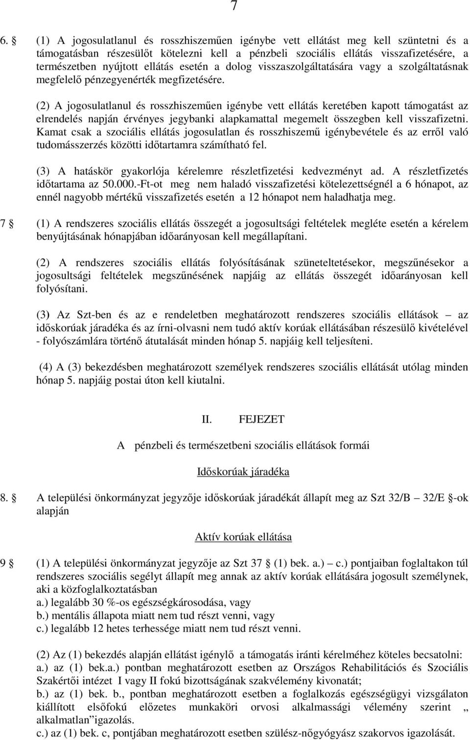 (2) A jogosulatlanul és rosszhiszeműen igénybe vett ellátás keretében kapott támogatást az elrendelés napján érvényes jegybanki alapkamattal megemelt összegben kell visszafizetni.