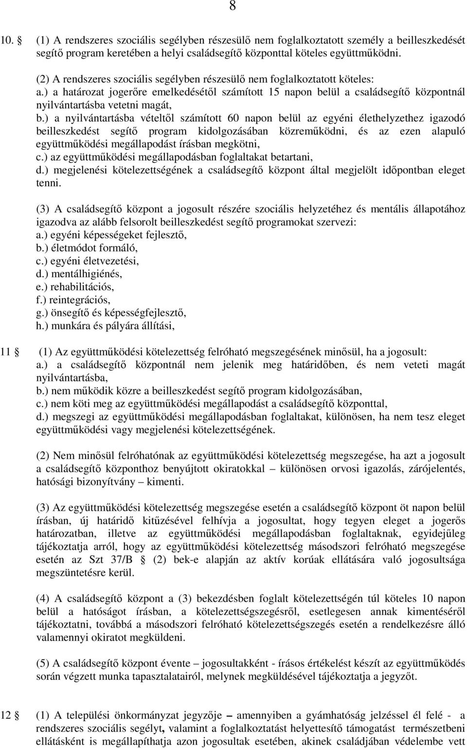 ) a nyilvántartásba vételtől számított 60 napon belül az egyéni élethelyzethez igazodó beilleszkedést segítő program kidolgozásában közreműködni, és az ezen alapuló együttműködési megállapodást