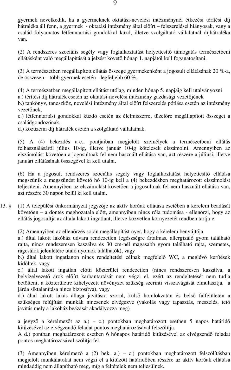 (2) A rendszeres szociális segély vagy foglalkoztatást helyettesítő támogatás természetbeni ellátásként való megállapítását a jelzést követő hónap 1. napjától kell foganatosítani.