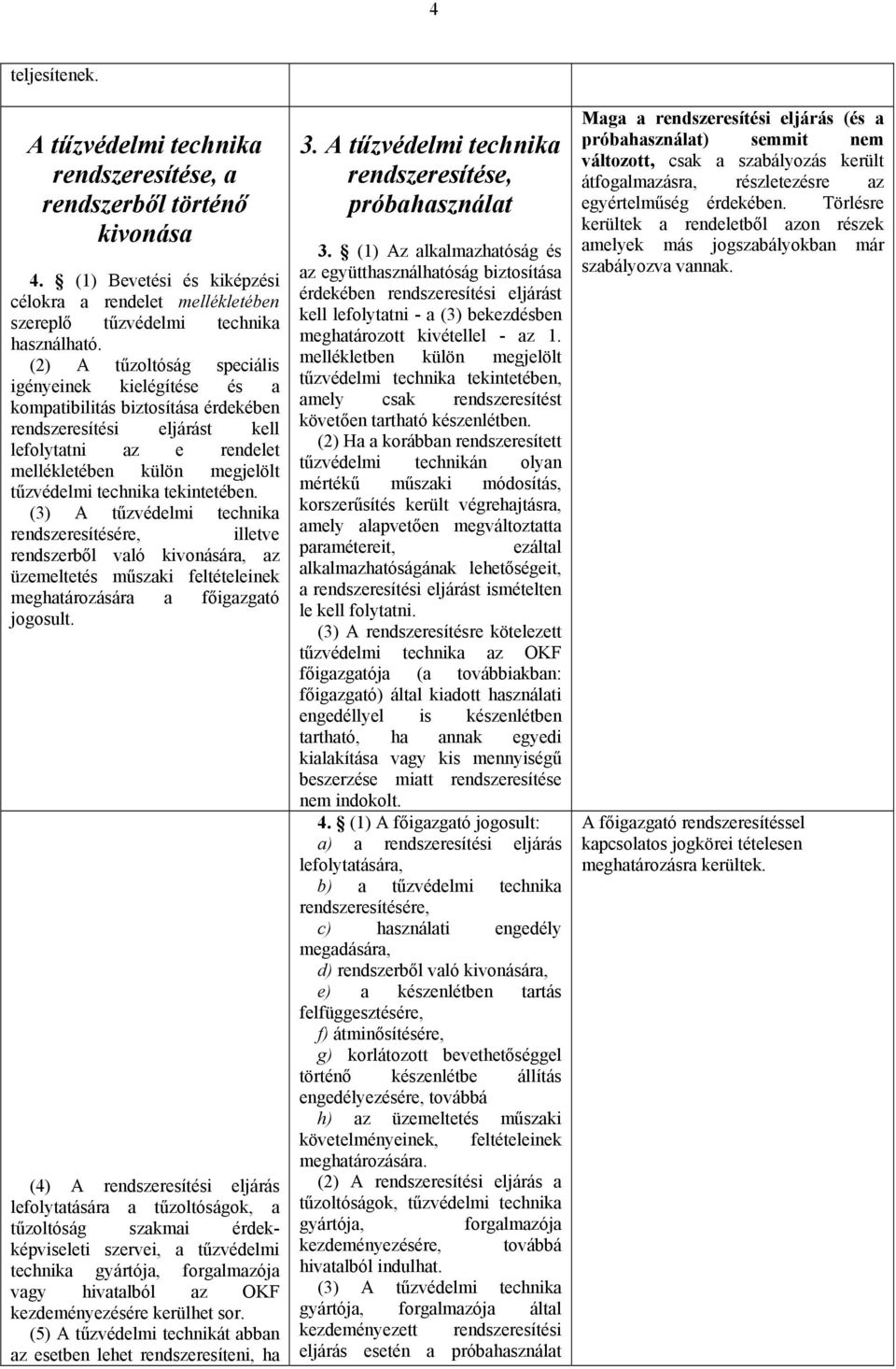 (3) A technika rendszeresítésére, illetve rendszerből való kivonására, az üzemeltetés műszaki feltételeinek meghatározására a főigazgató jogosult.