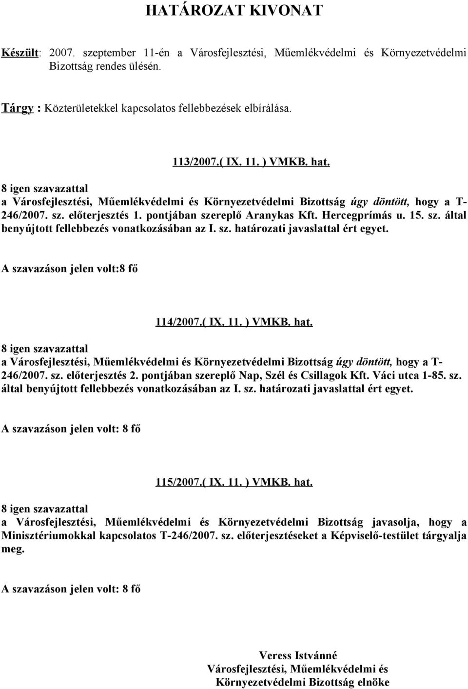 A szavazáson jelen volt:8 fő 114/2007.( IX. 11. ) VMKB. hat. a Környezetvédelmi Bizottság úgy döntött, hogy a T- 246/2007. sz. előterjesztés 2. pontjában szereplő Nap, Szél és Csillagok Kft.