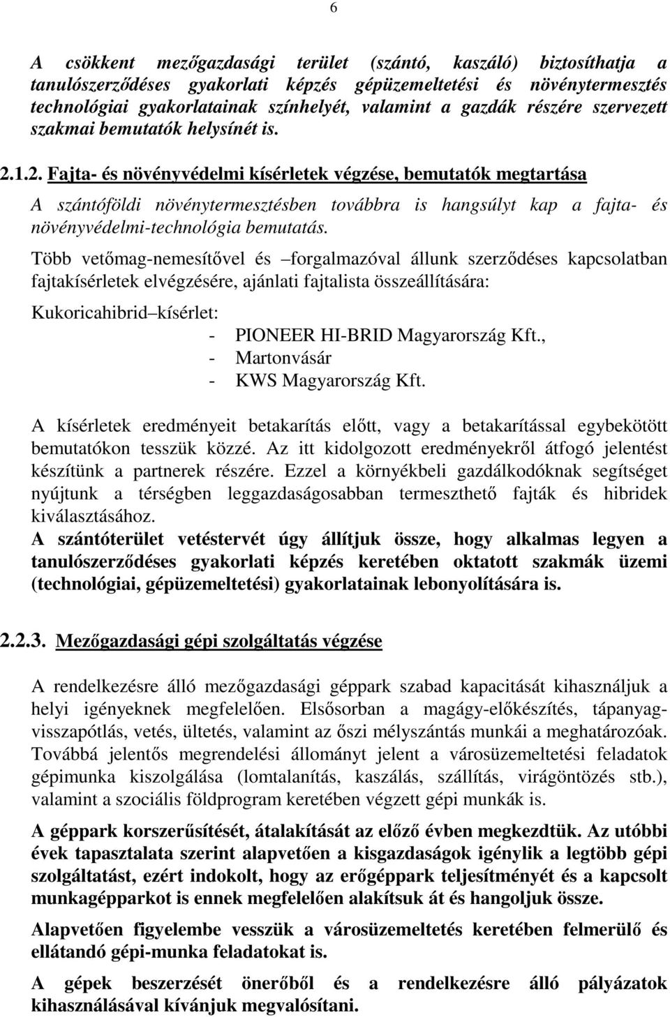 1.2. Fajta- és növényvédelmi kísérletek végzése, bemutatók megtartása A szántóföldi növénytermesztésben továbbra is hangsúlyt kap a fajta- és növényvédelmi-technológia bemutatás.