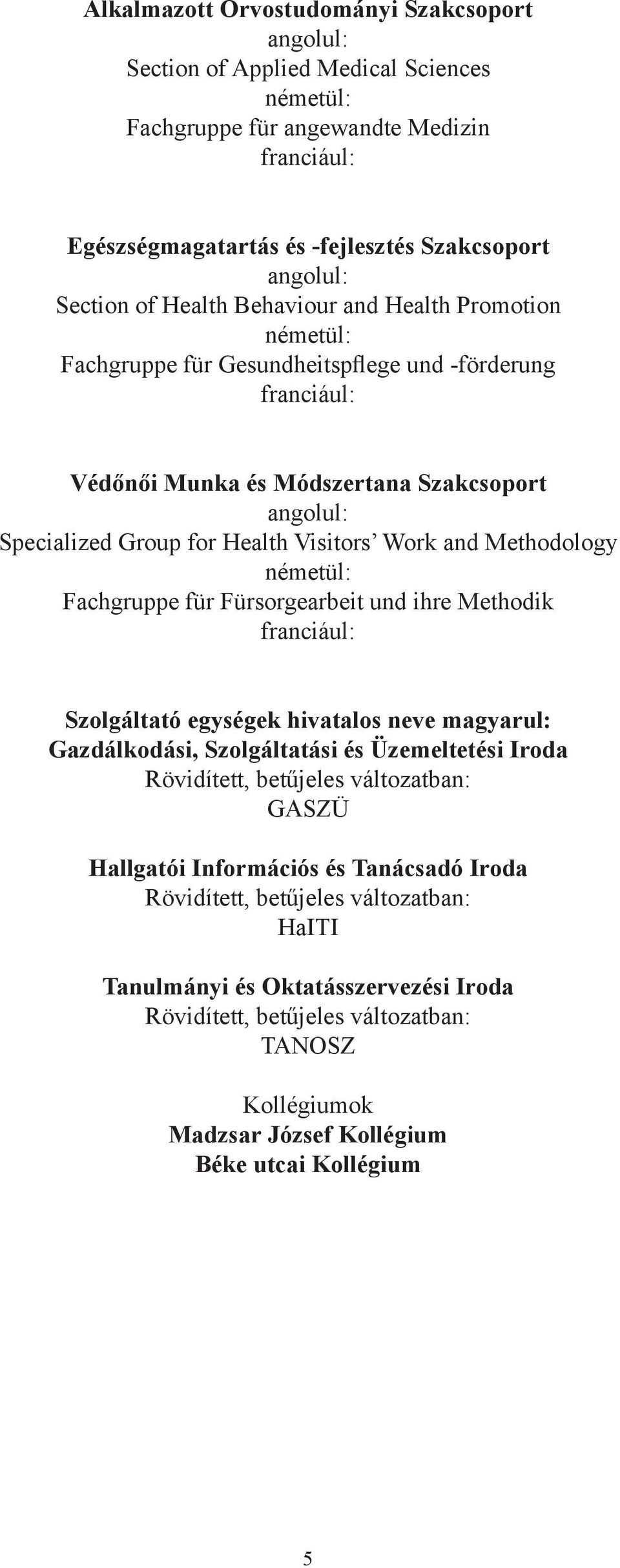 Visitors Work and Methodology németül: Fachgruppe für Fürsorgearbeit und ihre Methodik franciául: Szolgáltató egységek hivatalos neve magyarul: Gazdálkodási, Szolgáltatási és Üzemeltetési Iroda