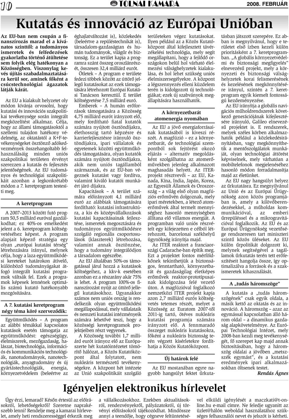 Az EU a kialakult helyzetet oly módon kívánja orvosolni, hogy kutatási és innovációs szakpolitikai tevékenysége során integrált megközelítést alkalmaz.