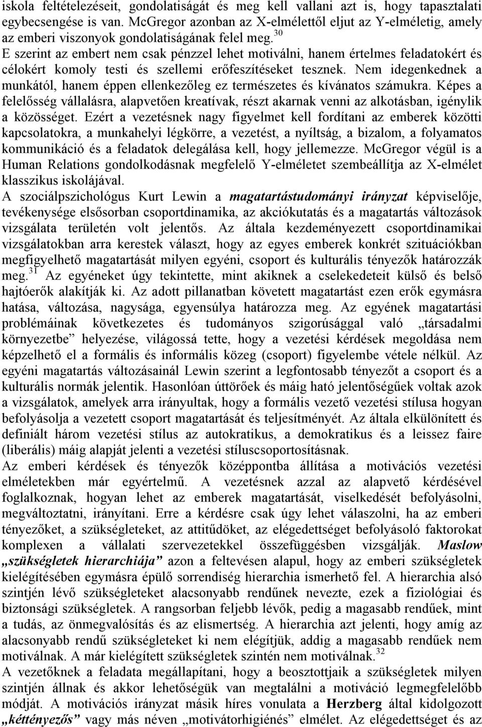 30 E szerint az embert nem csak pénzzel lehet motiválni, hanem értelmes feladatokért és célokért komoly testi és szellemi erőfeszítéseket tesznek.