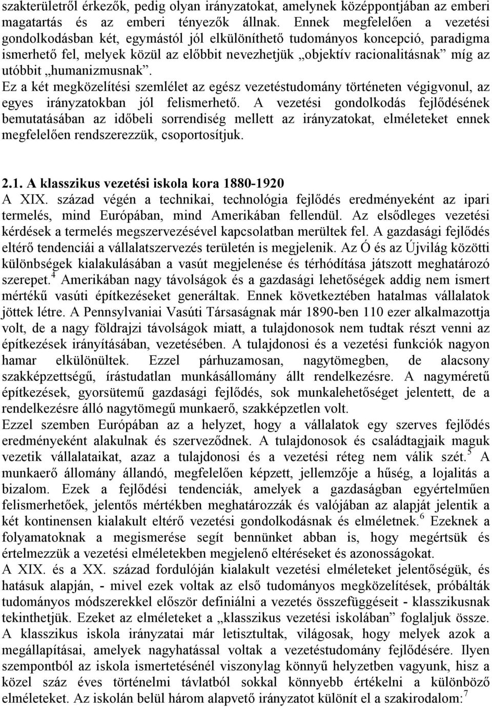 humanizmusnak. Ez a két megközelítési szemlélet az egész vezetéstudomány történeten végigvonul, az egyes irányzatokban jól felismerhető.