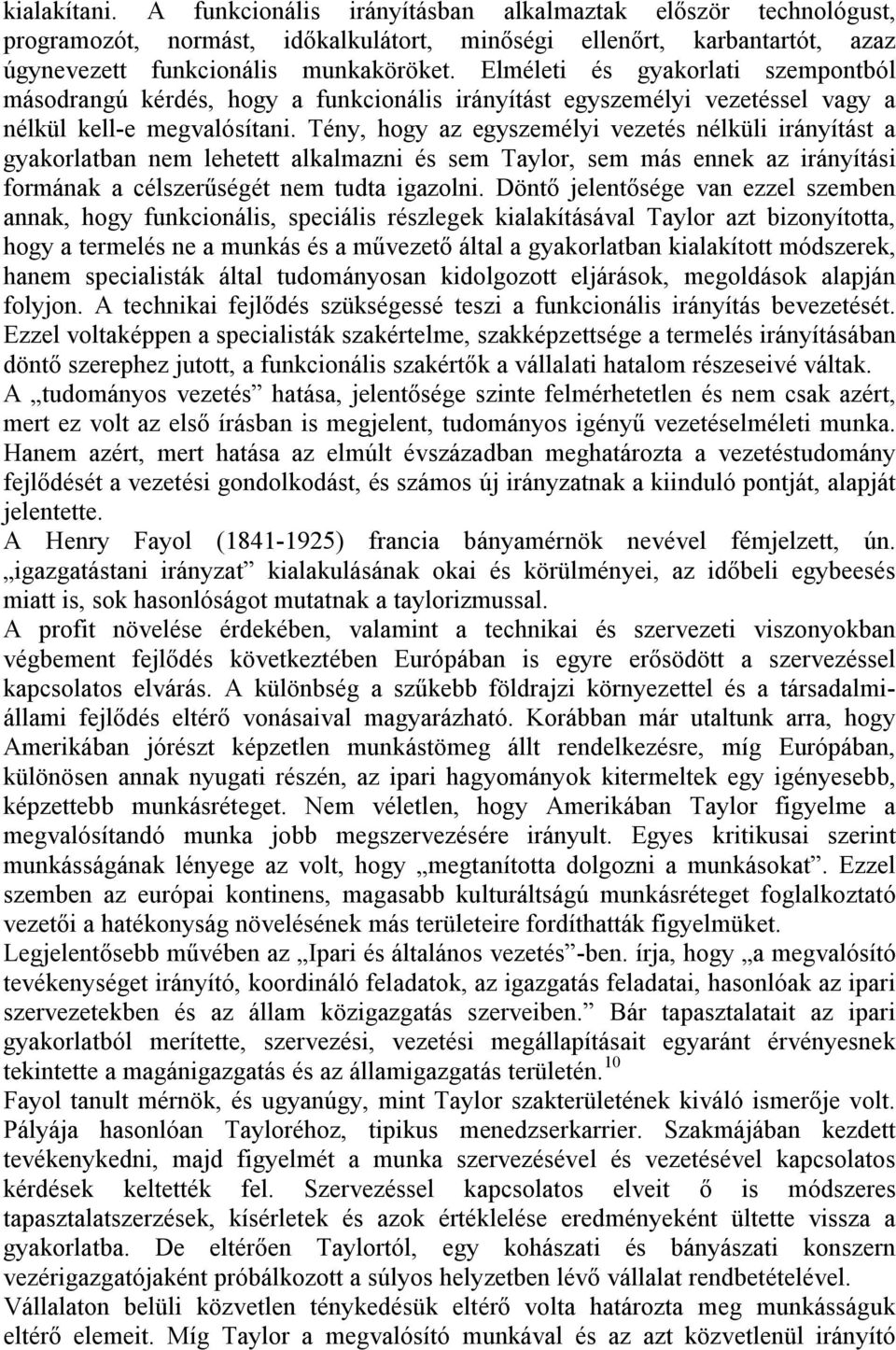 Tény, hogy az egyszemélyi vezetés nélküli irányítást a gyakorlatban nem lehetett alkalmazni és sem Taylor, sem más ennek az irányítási formának a célszerűségét nem tudta igazolni.