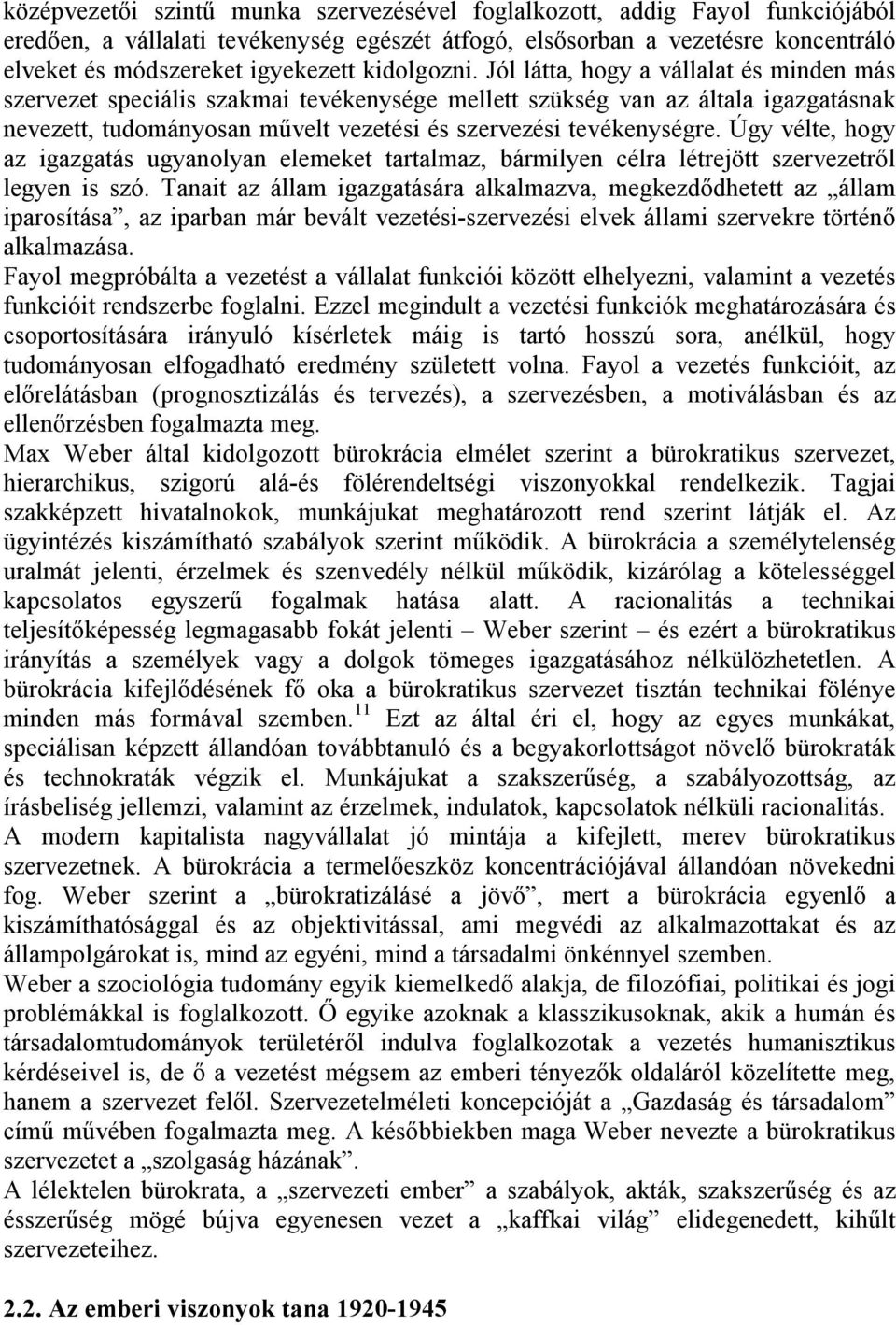 Jól látta, hogy a vállalat és minden más szervezet speciális szakmai tevékenysége mellett szükség van az általa igazgatásnak nevezett, tudományosan művelt vezetési és szervezési tevékenységre.