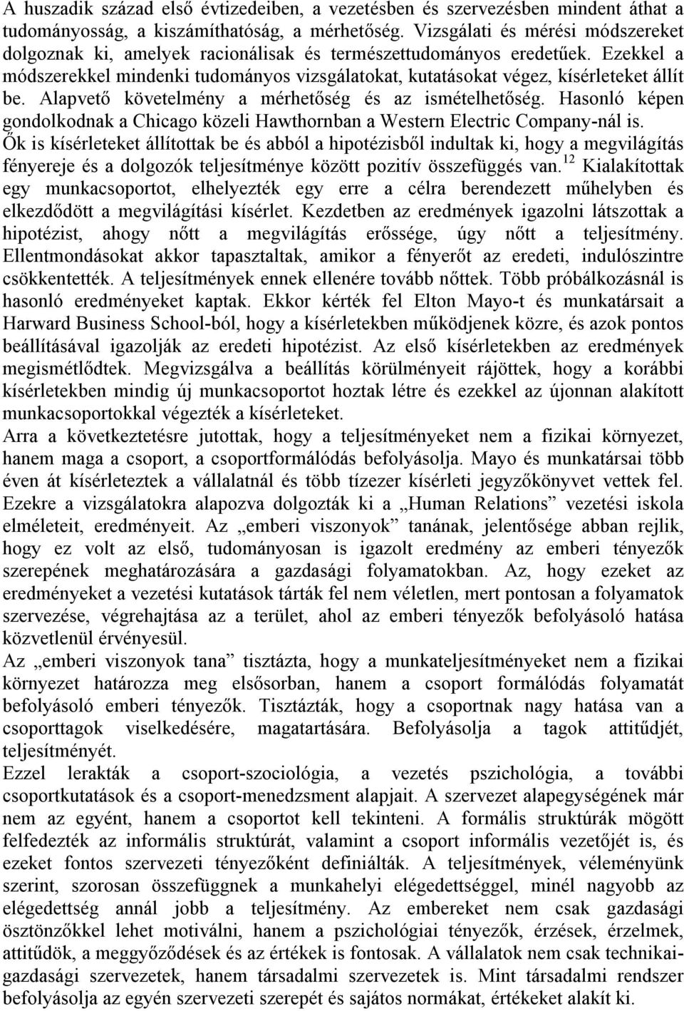 Ezekkel a módszerekkel mindenki tudományos vizsgálatokat, kutatásokat végez, kísérleteket állít be. Alapvető követelmény a mérhetőség és az ismételhetőség.