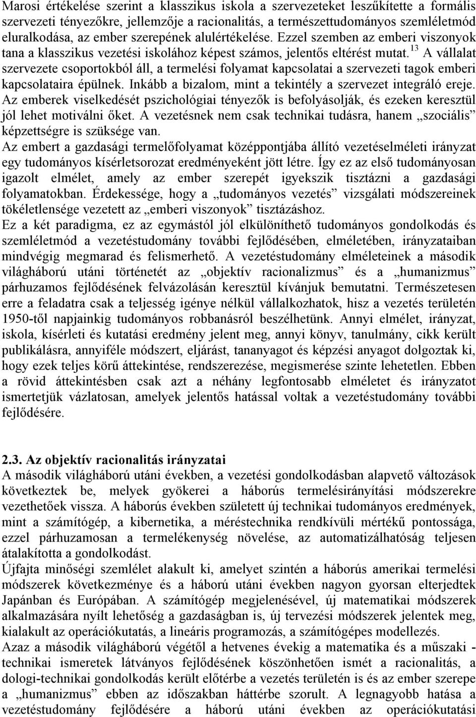 13 A vállalat szervezete csoportokból áll, a termelési folyamat kapcsolatai a szervezeti tagok emberi kapcsolataira épülnek. Inkább a bizalom, mint a tekintély a szervezet integráló ereje.