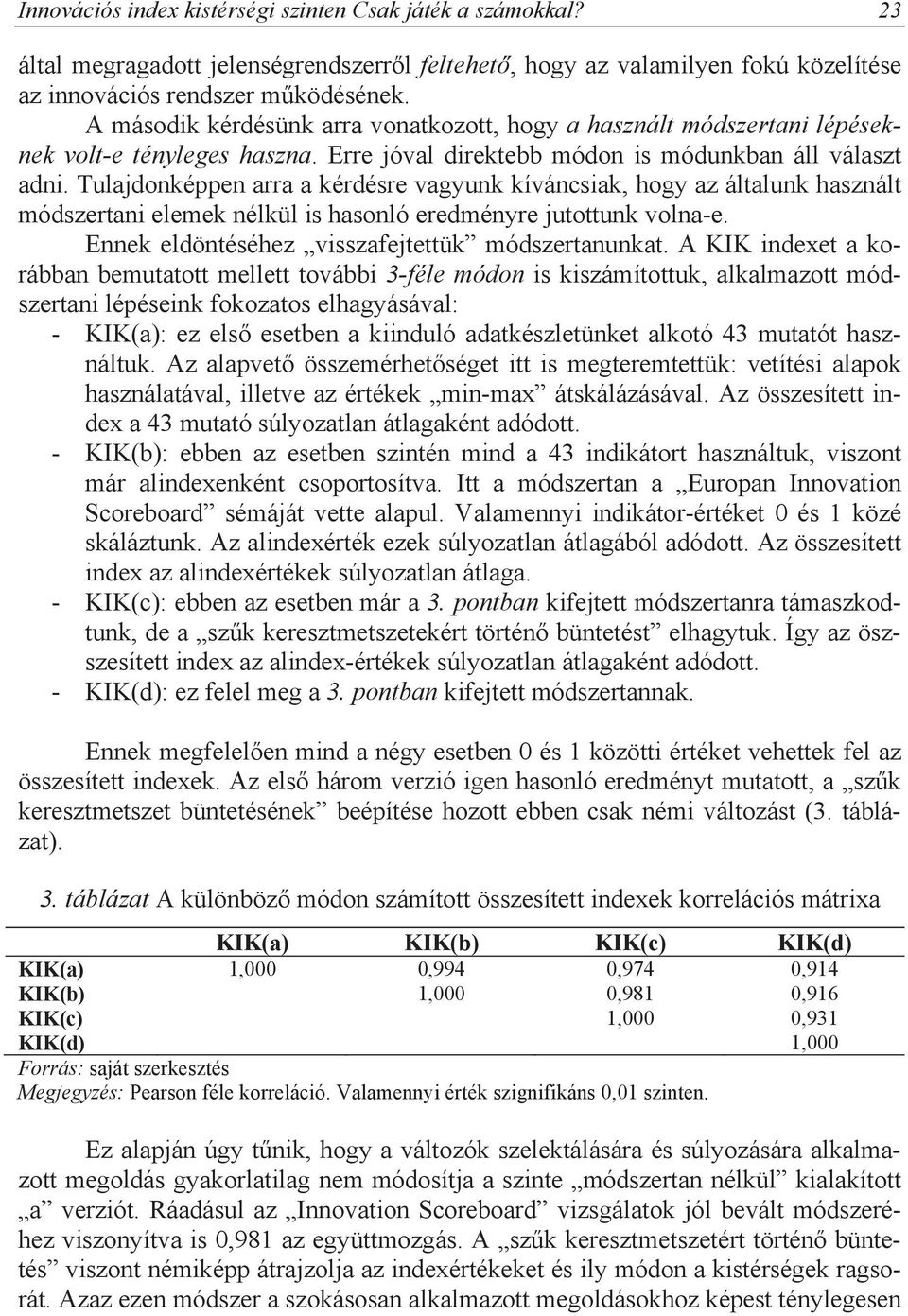 Tulajdonképpen arra a kérdésre vagyunk kíváncsiak, hogy az általunk használt módszertani elemek nélkül is hasonló eredményre jutottunk volna-e. Ennek eldöntéséhez visszafejtettük módszertanunkat.