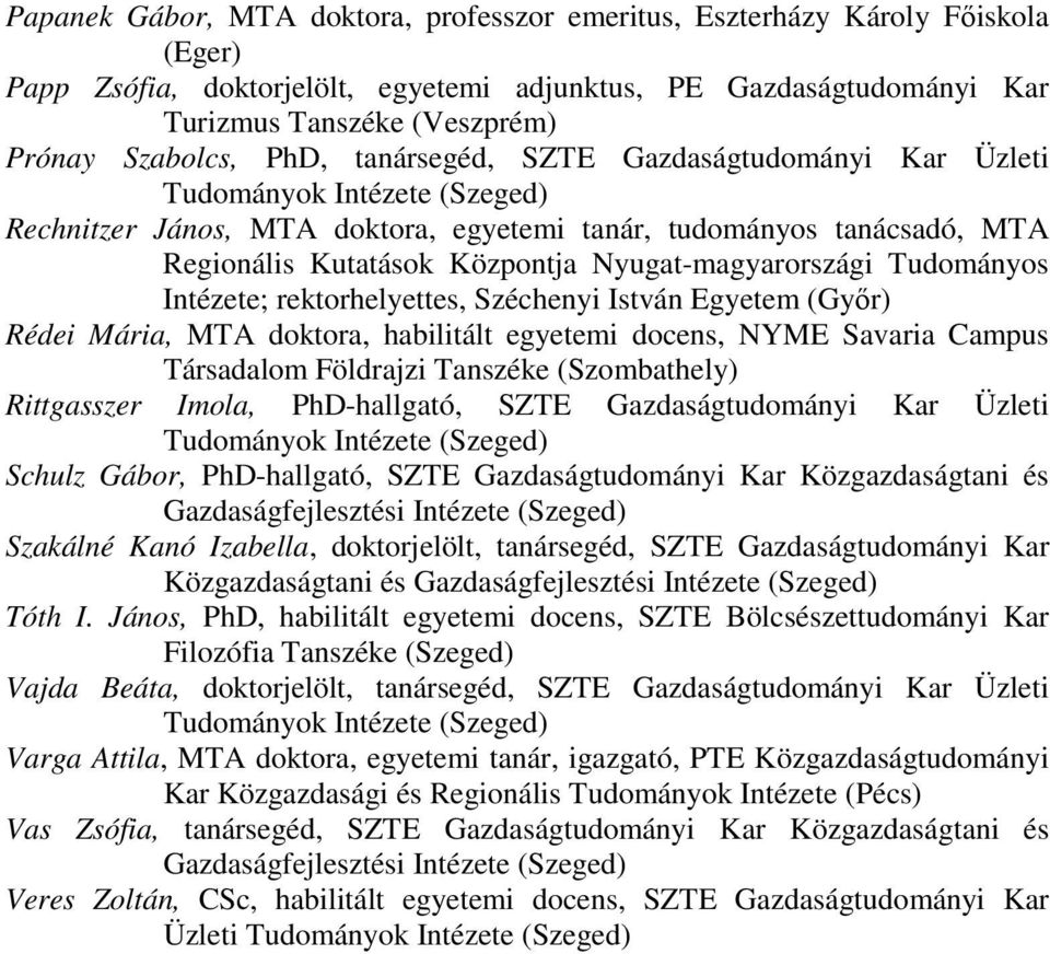 Nyugat-magyarországi Tudományos Intézete; rektorhelyettes, Széchenyi István Egyetem (Győr) Rédei Mária, MTA doktora, habilitált egyetemi docens, NYME Savaria Campus Társadalom Földrajzi Tanszéke