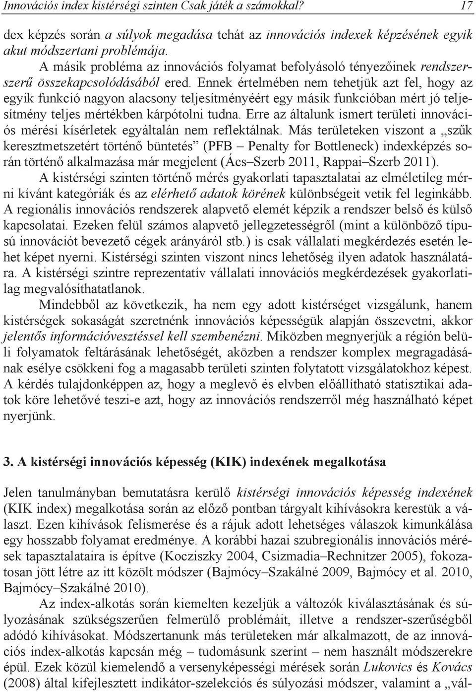 Ennek értelmében nem tehetjük azt fel, hogy az egyik funkció nagyon alacsony teljesítményéért egy másik funkcióban mért jó teljesítmény teljes mértékben kárpótolni tudna.