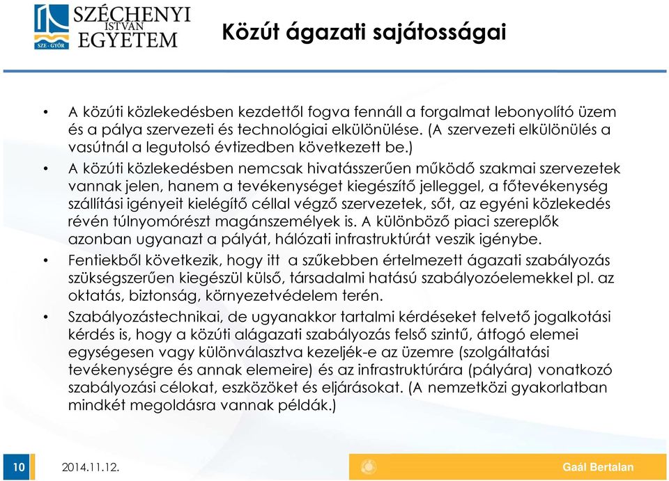 ) A közúti közlekedésben nemcsak hivatásszerűen működő szakmai szervezetek vannak jelen, hanem a tevékenységet kiegészítő jelleggel, a főtevékenység szállítási igényeit kielégítő céllal végző