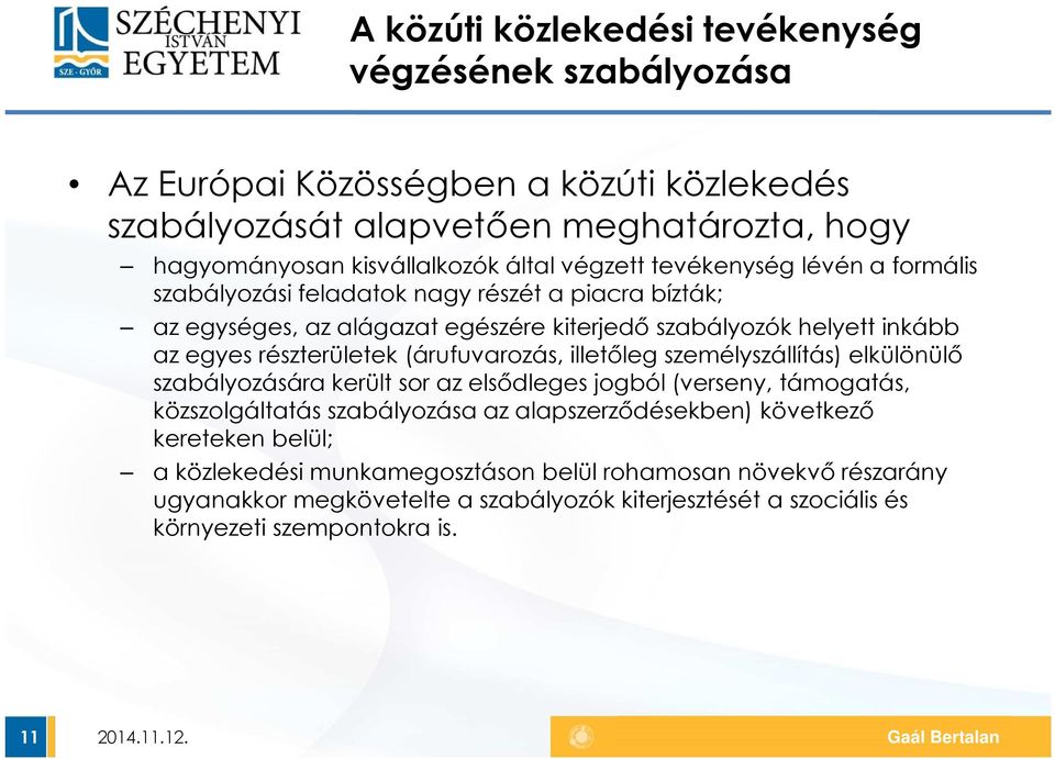 részterületek (árufuvarozás, illetőleg személyszállítás) elkülönülő szabályozására került sor az elsődleges jogból (verseny, támogatás, közszolgáltatás szabályozása az