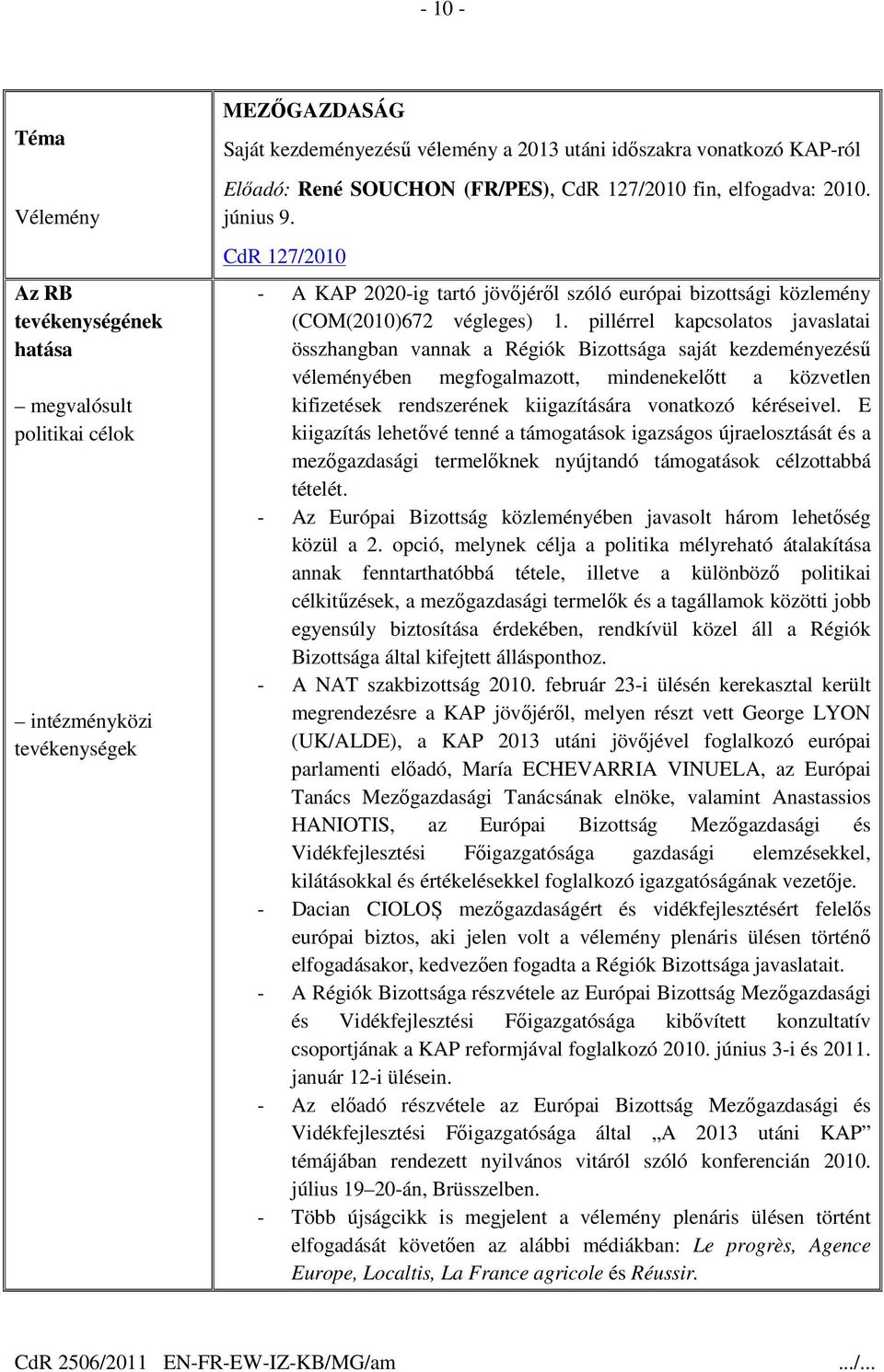 pillérrel kapcsolatos javaslatai összhangban vannak a Régiók Bizottsága saját kezdeményezéső véleményében megfogalmazott, mindenekelıtt a közvetlen kifizetések rendszerének kiigazítására vonatkozó