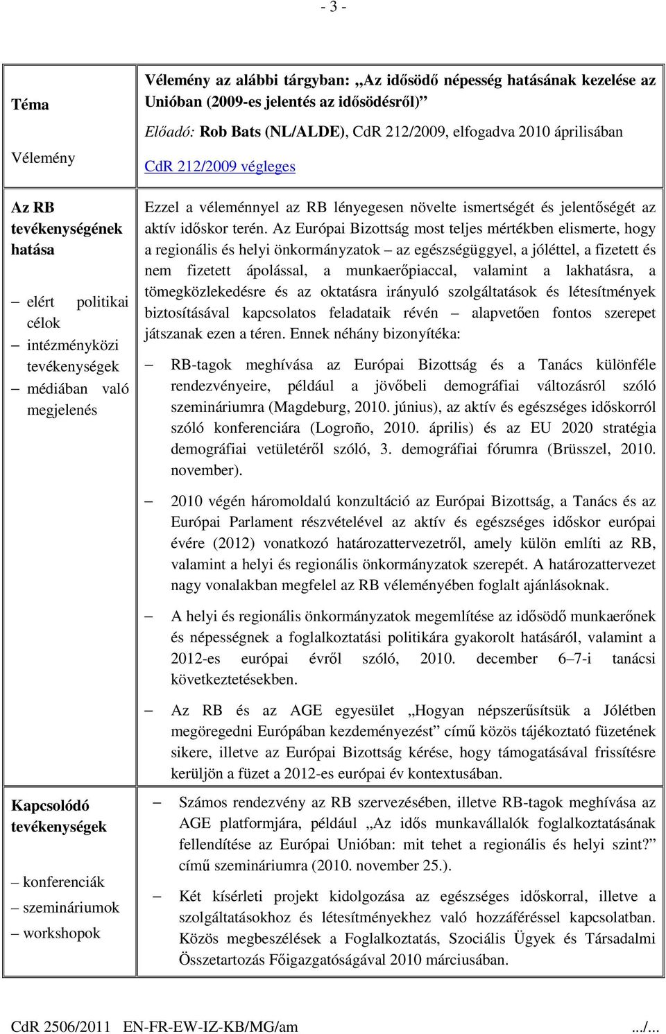 Az Európai Bizottság most teljes mértékben elismerte, hogy a regionális és helyi önkormányzatok az egészségüggyel, a jóléttel, a fizetett és nem fizetett ápolással, a munkaerıpiaccal, valamint a