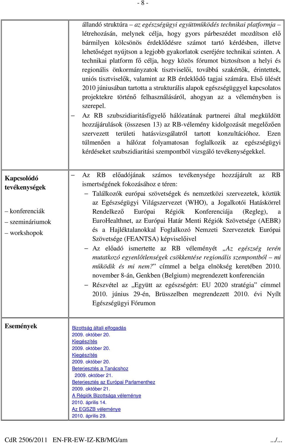 A technikai platform fı célja, hogy közös fórumot biztosítson a helyi és regionális önkormányzatok tisztviselıi, továbbá szakértık, érintettek, uniós tisztviselık, valamint az RB érdeklıdı tagjai