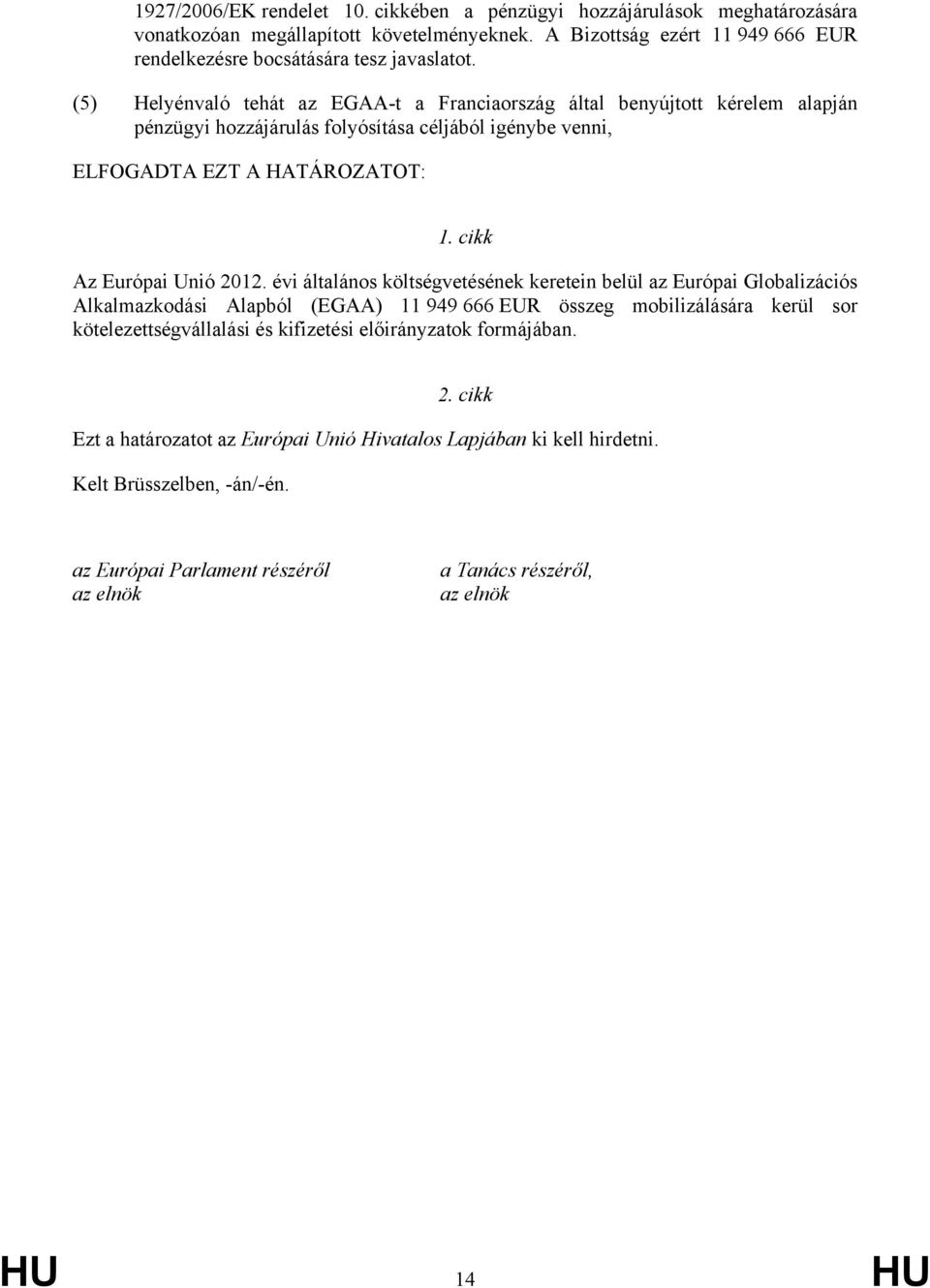 évi általános költségvetésének keretein belül az Európai Globalizációs Alkalmazkodási Alapból (EGAA) 11 949 666 EUR összeg mobilizálására kerül sor kötelezettségvállalási és kifizetési