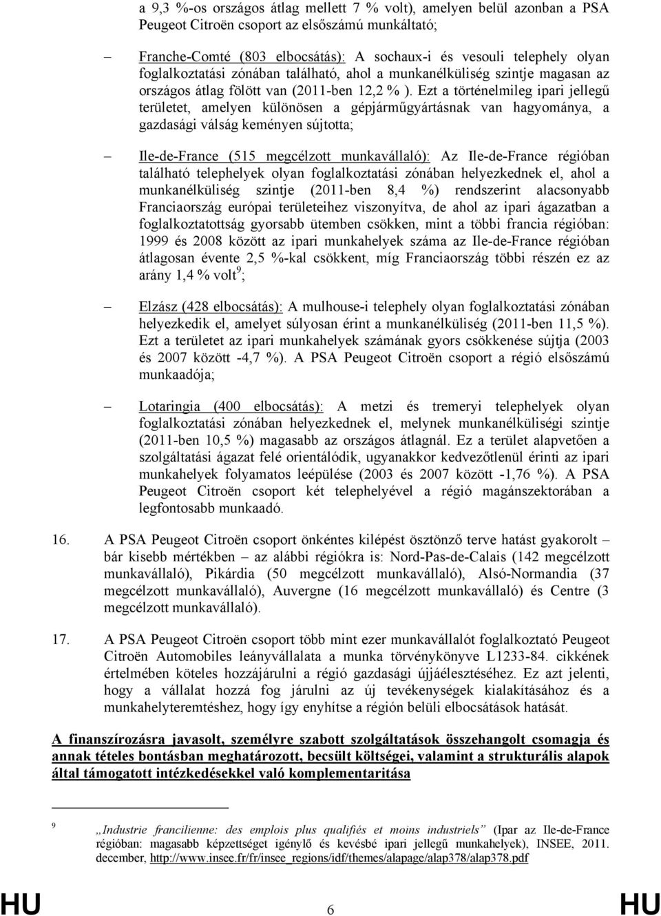 Ezt a történelmileg ipari jellegű területet, amelyen különösen a gépjárműgyártásnak van hagyománya, a gazdasági válság keményen sújtotta; Ile-de-France (515 megcélzott munkavállaló): Az Ile-de-France