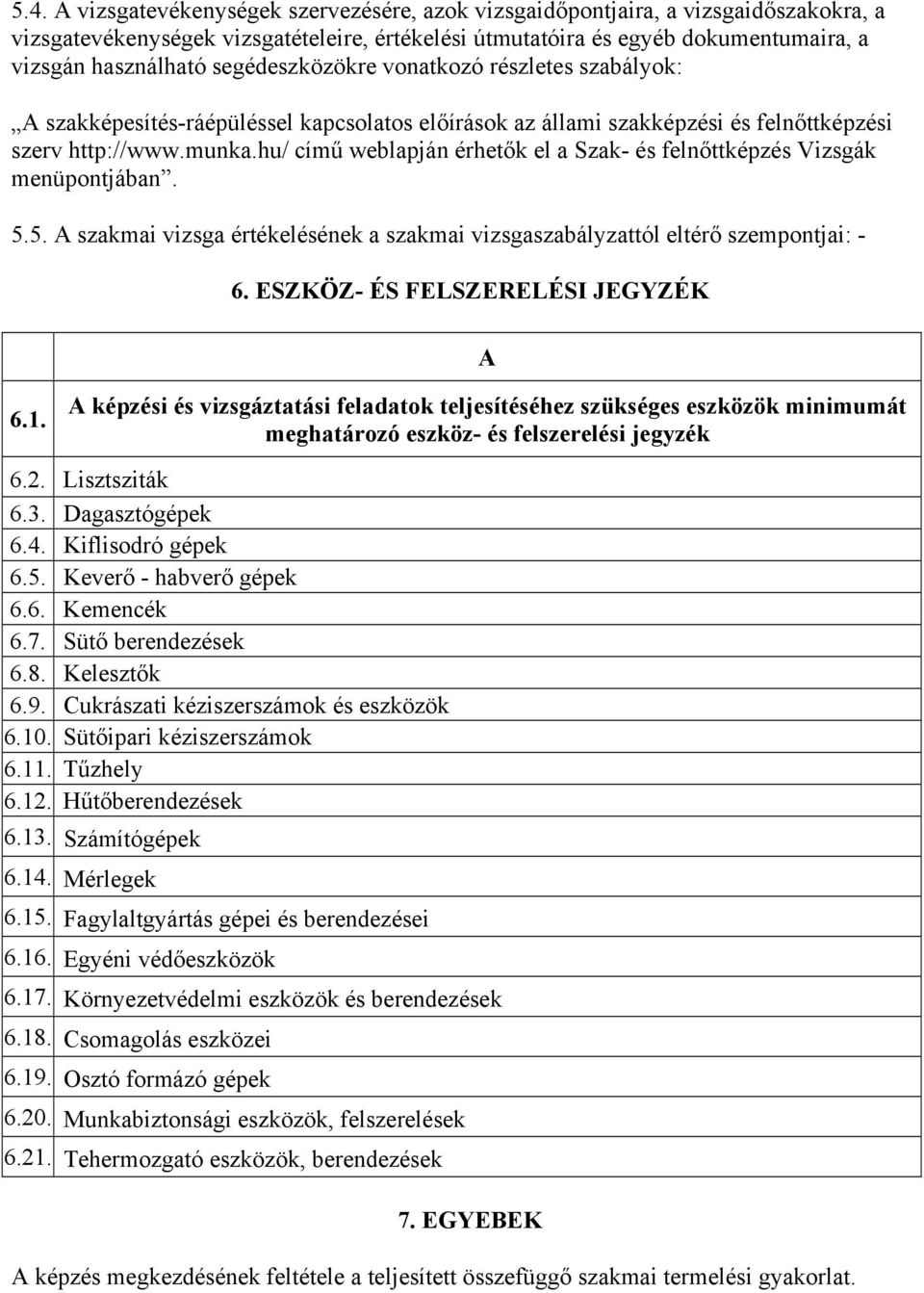 hu/ című weblapján érhetők el a Szak- és felnőttképzés Vizsgák menüpontjában. 5.5. A szakmai vizsga értékelésének a szakmai vizsgaszabályzattól eltérő szempontjai: - 6.