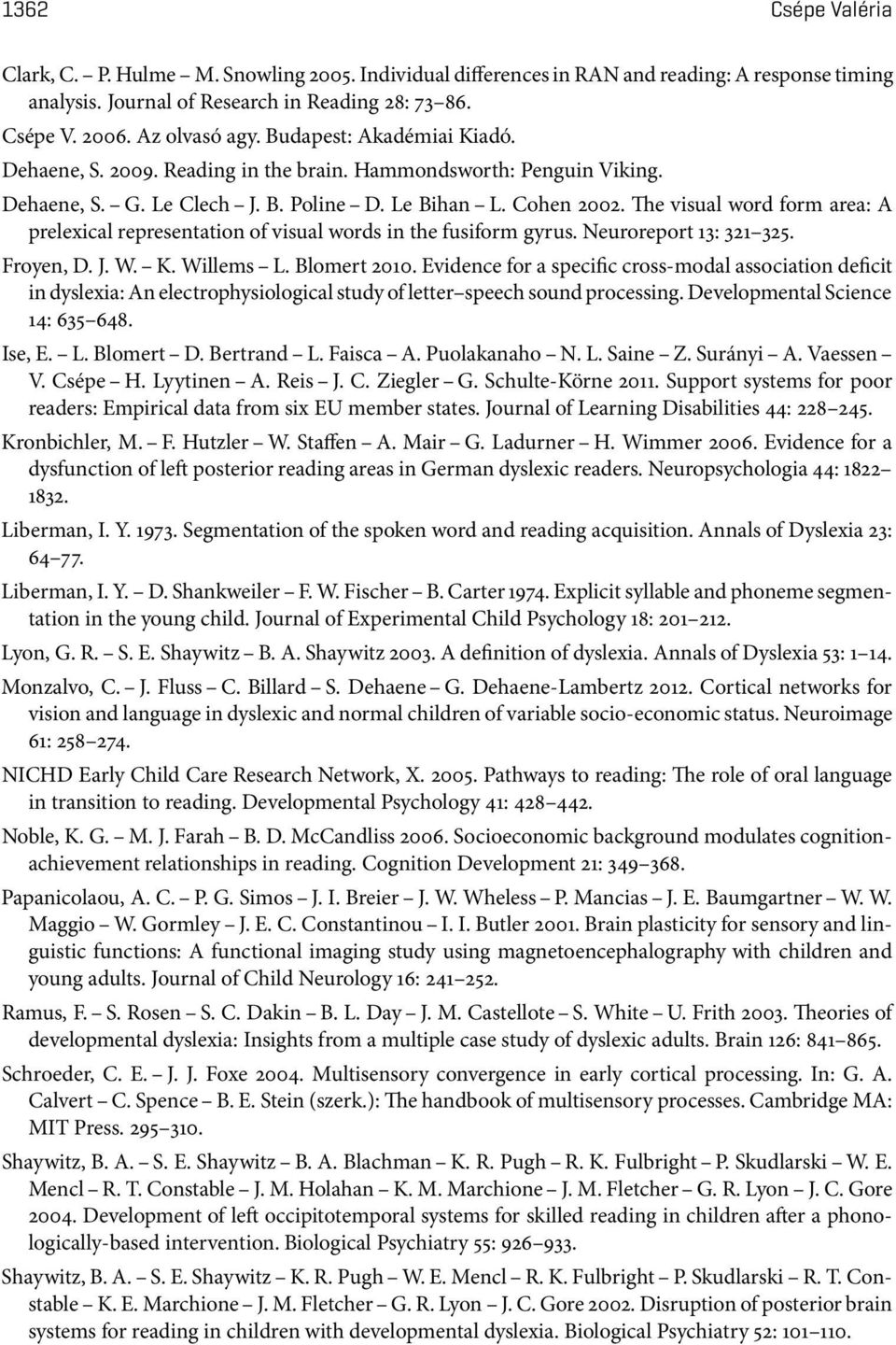 The visual word form area: A prelexical representation of visual words in the fusiform gyrus. Neuroreport 13: 321 325. Froyen,D.J.W. K.Willems L.Blomert2010.