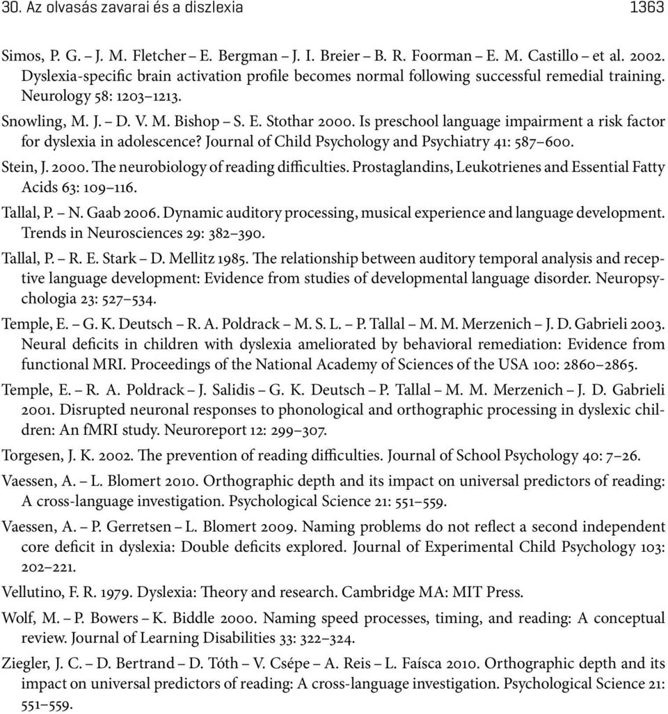 Is preschoollanguage impairmentarisk factor for dyslexia in adolescence? Journal of Child Psychology and Psychiatry 41: 587 600. Stein, J. 2000. The neurobiology of reading difficulties.