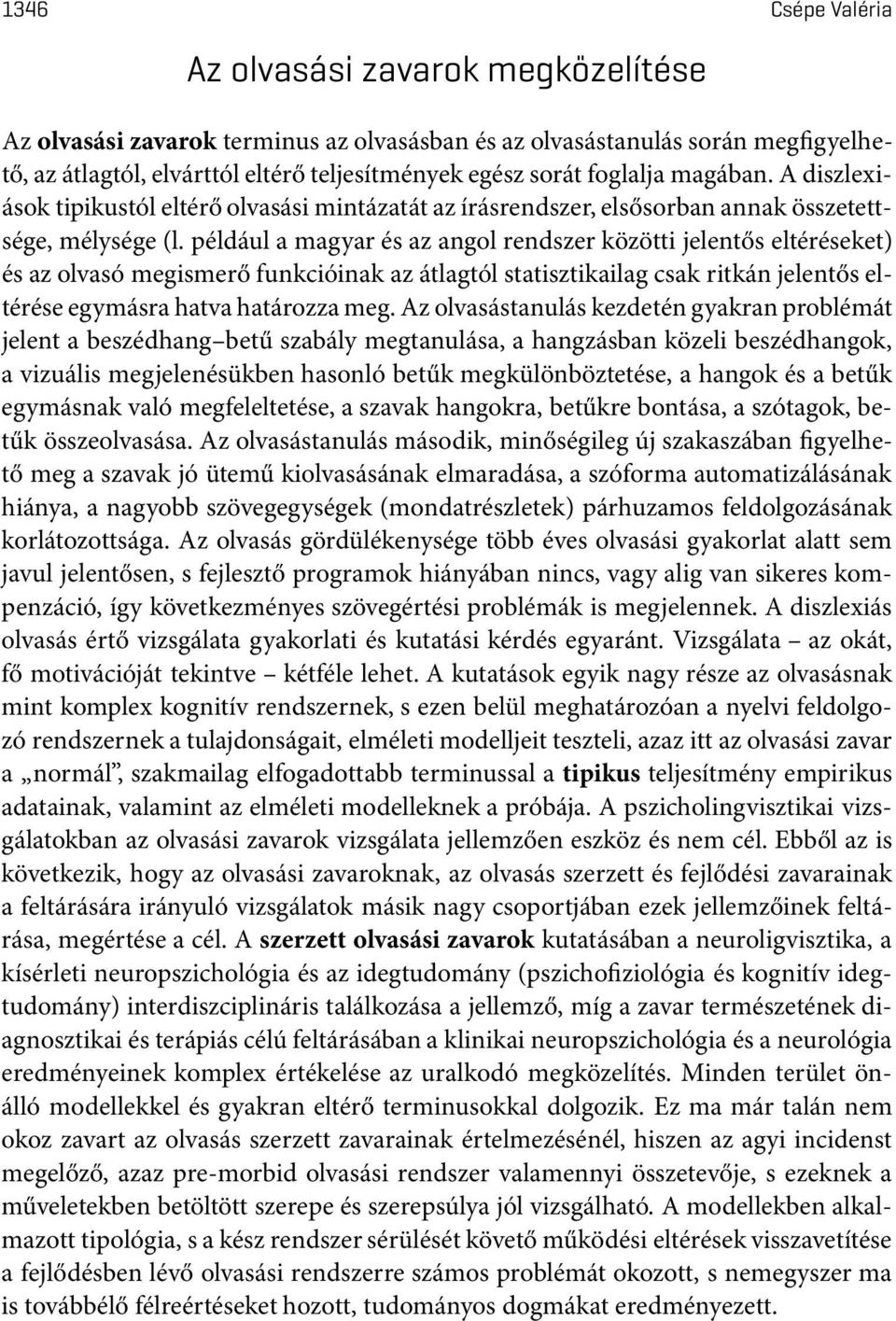 például a magyar és az angol rendszer közötti jelentős eltéréseket) és az olvasó megismerő funkcióinak az átlagtól statisztikailag csak ritkán jelentős eltérése egymásra hatva határozza meg.