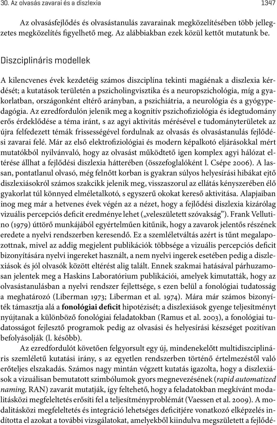 országonként eltérő arányban, a pszichiátria, a neurológia és a gyógypedagógia.