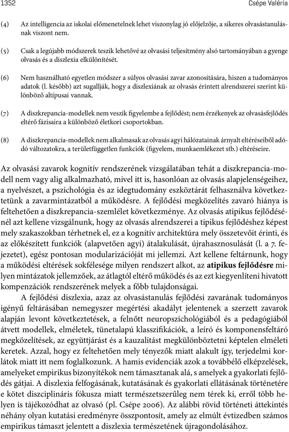 (6) Nem használható egyetlen módszer a súlyos olvasási zavar azonosítására, hiszen a tudományos adatok(l.