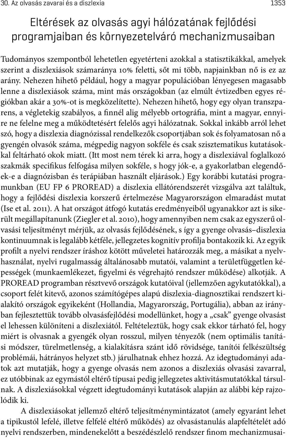 Nehezen hihető például, hogy a magyar populációban lényegesen magasabb lenne a diszlexiások száma, mint más országokban (az elmúlt évtizedben egyes régiókban akár a 30%-ot is megközelítette).