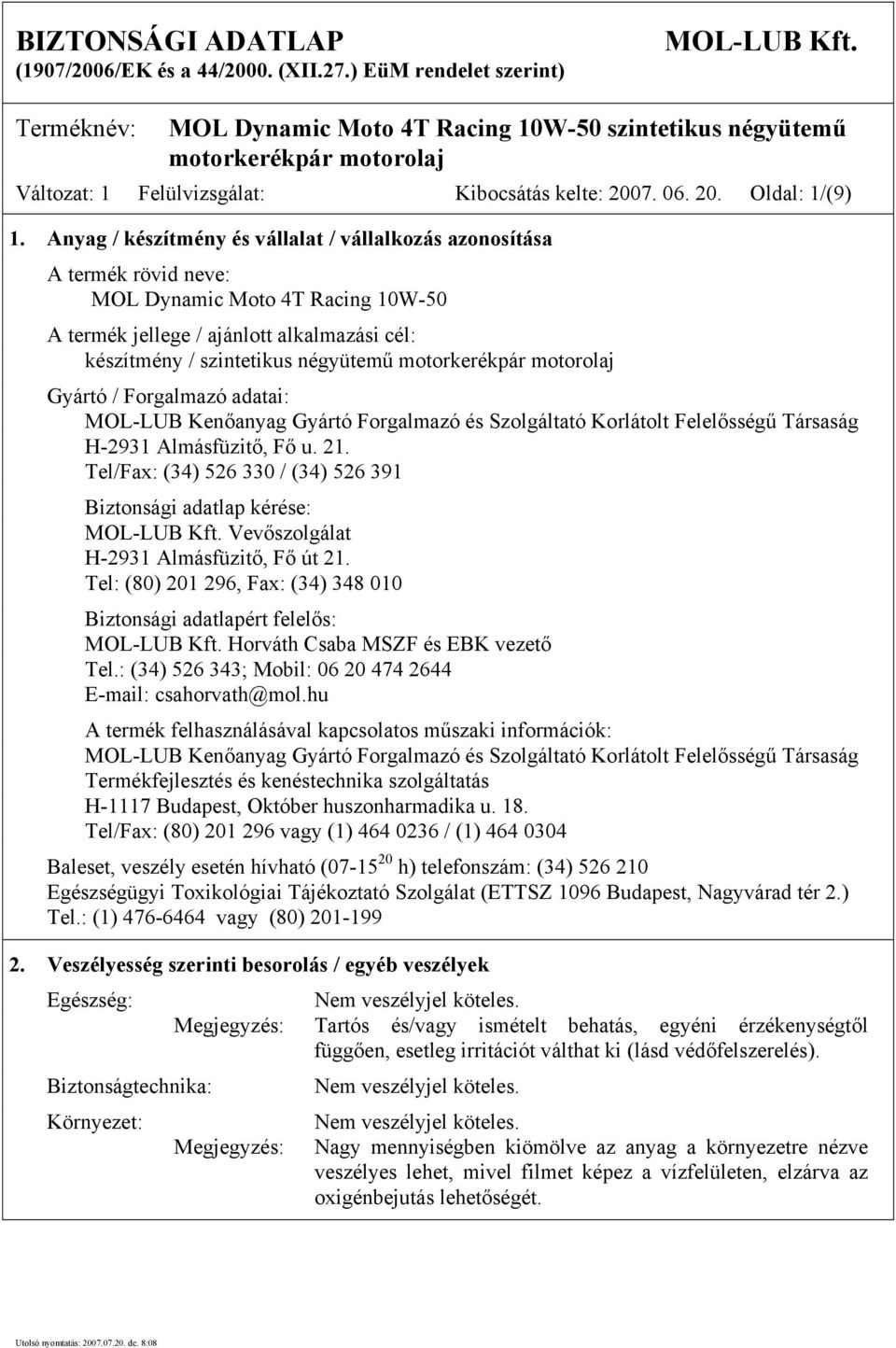 / Forgalmazó adatai: MOL-LUB Kenőanyag Gyártó Forgalmazó és Szolgáltató Korlátolt Felelősségű Társaság H-2931 Almásfüzitő, Fő u. 21.