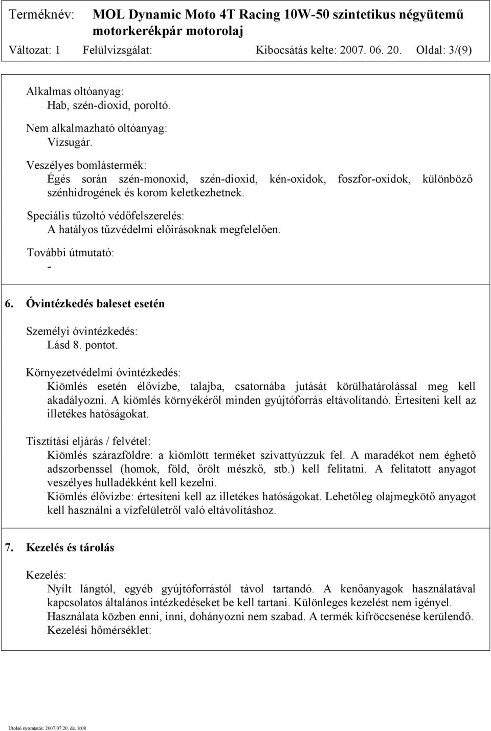 Speciális tűzoltó védőfelszerelés: A hatályos tűzvédelmi előírásoknak megfelelően. További útmutató: - 6. Óvintézkedés baleset esetén Személyi óvintézkedés: Lásd 8. pontot.