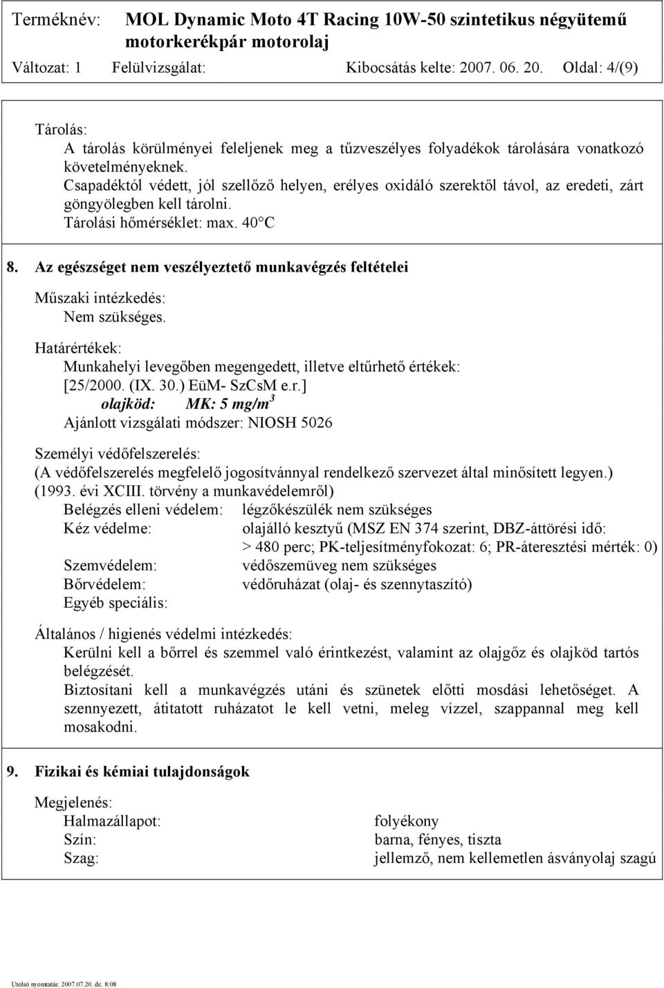 Az egészséget nem veszélyeztető munkavégzés feltételei Műszaki intézkedés: Nem szükséges. Határé