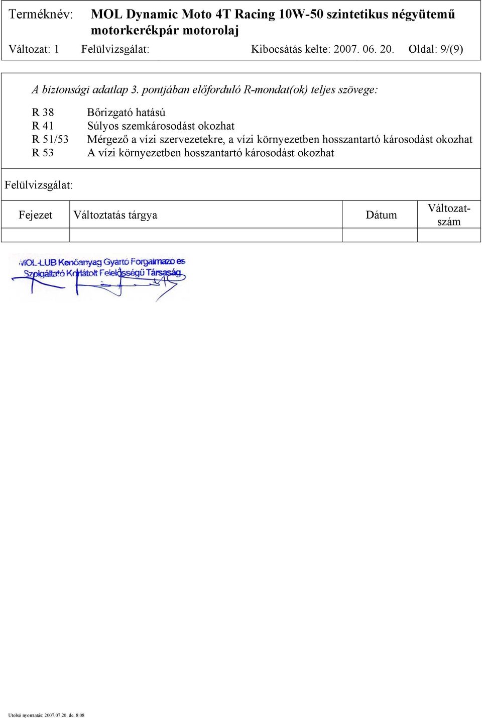 szemkárosodást okozhat Mérgező a vízi szervezetekre, a vízi környezetben hosszantartó károsodást