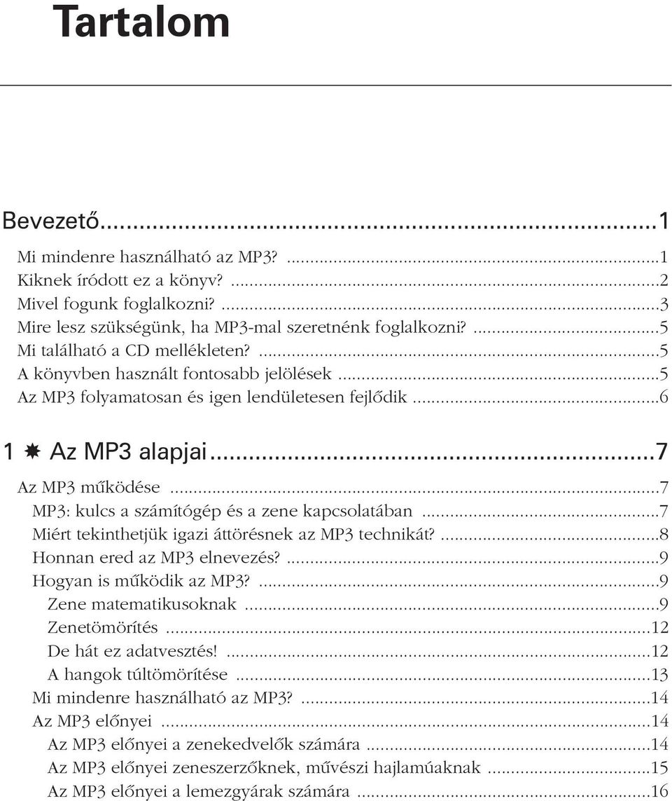 ..7 MP3: kulcs a számítógép és a zene kapcsolatában...7 Miért tekinthetjük igazi áttörésnek az MP3 technikát?...8 Honnan ered az MP3 elnevezés?...9 Hogyan is mûködik az MP3?...9 Zene matematikusoknak.