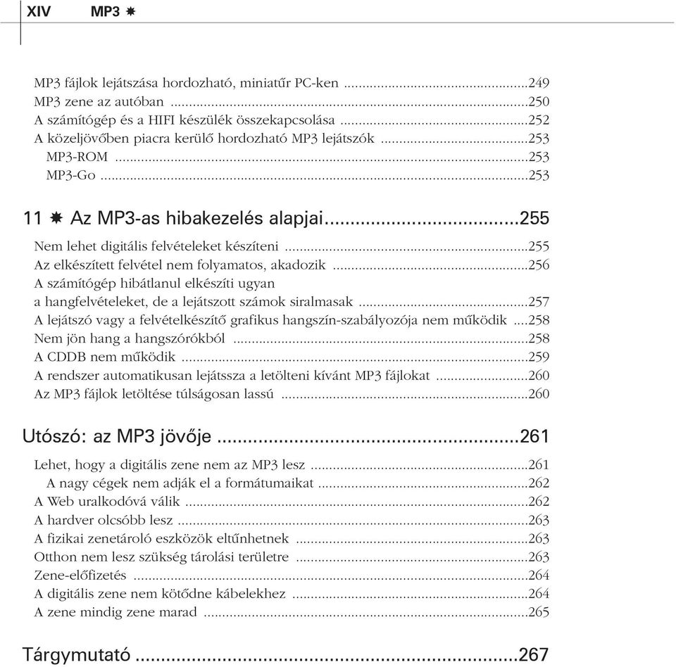 ..256 A számítógép hibátlanul elkészíti ugyan a hangfelvételeket, de a lejátszott számok siralmasak...257 A lejátszó vagy a felvételkészítõ grafikus hangszín-szabályozója nem mûködik.