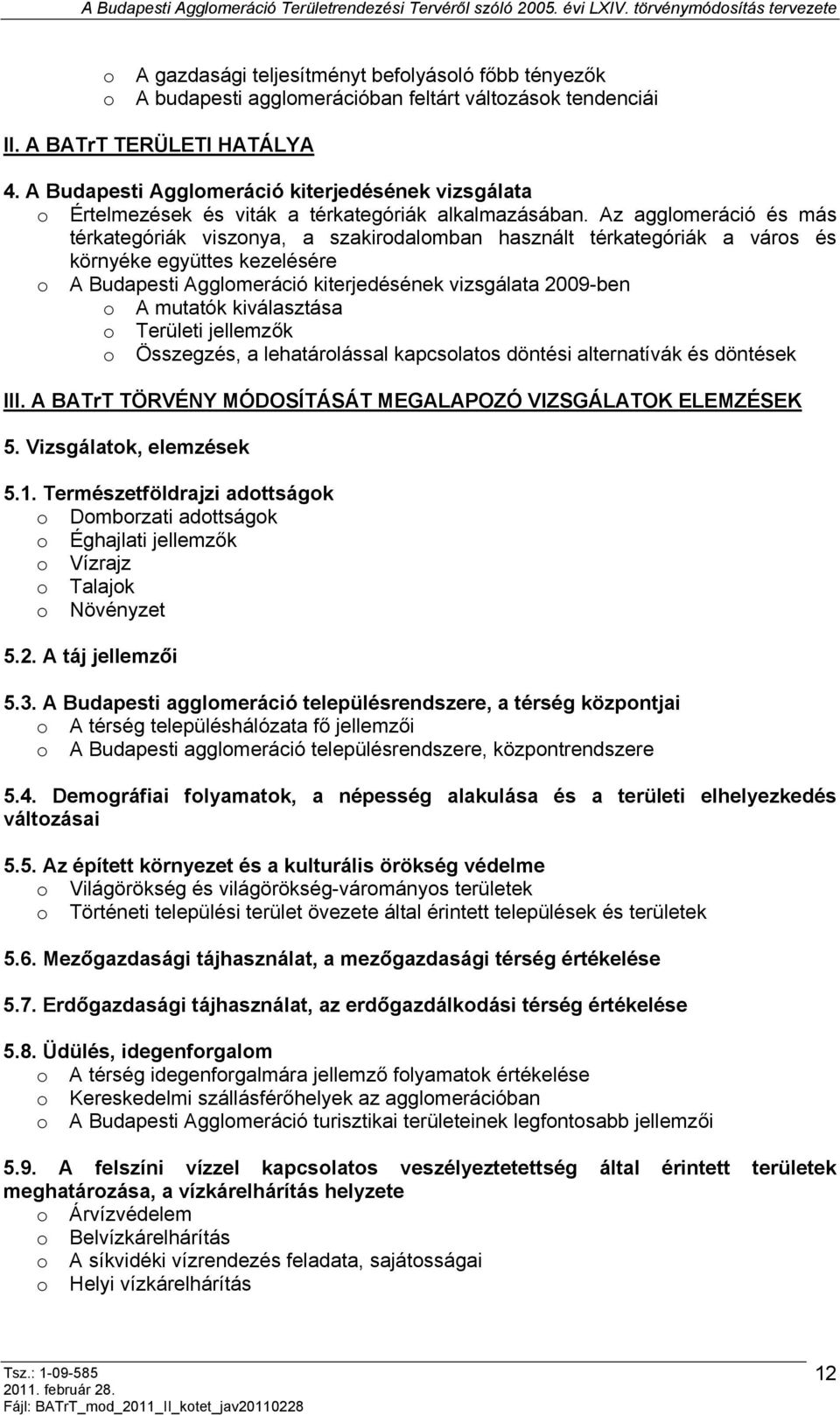 Az agglomeráció és más térkategóriák viszonya, a szakirodalomban használt térkategóriák a város és környéke együttes kezelésére o A Budapesti Agglomeráció kiterjedésének vizsgálata 2009-ben o A