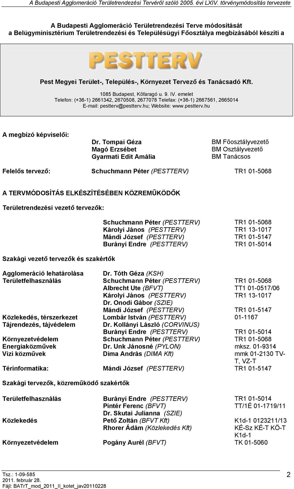 Tompai Géza Magó Erzsébet Gyarmati Edit Amália BM Főosztályvezető BM Osztályvezető BM Tanácsos Felelős tervező: Schuchmann Péter (PESTTERV) TR1 01-5068 A TERVMÓDOSÍTÁS ELKÉSZÍTÉSÉBEN KÖZREMŰKÖDŐK