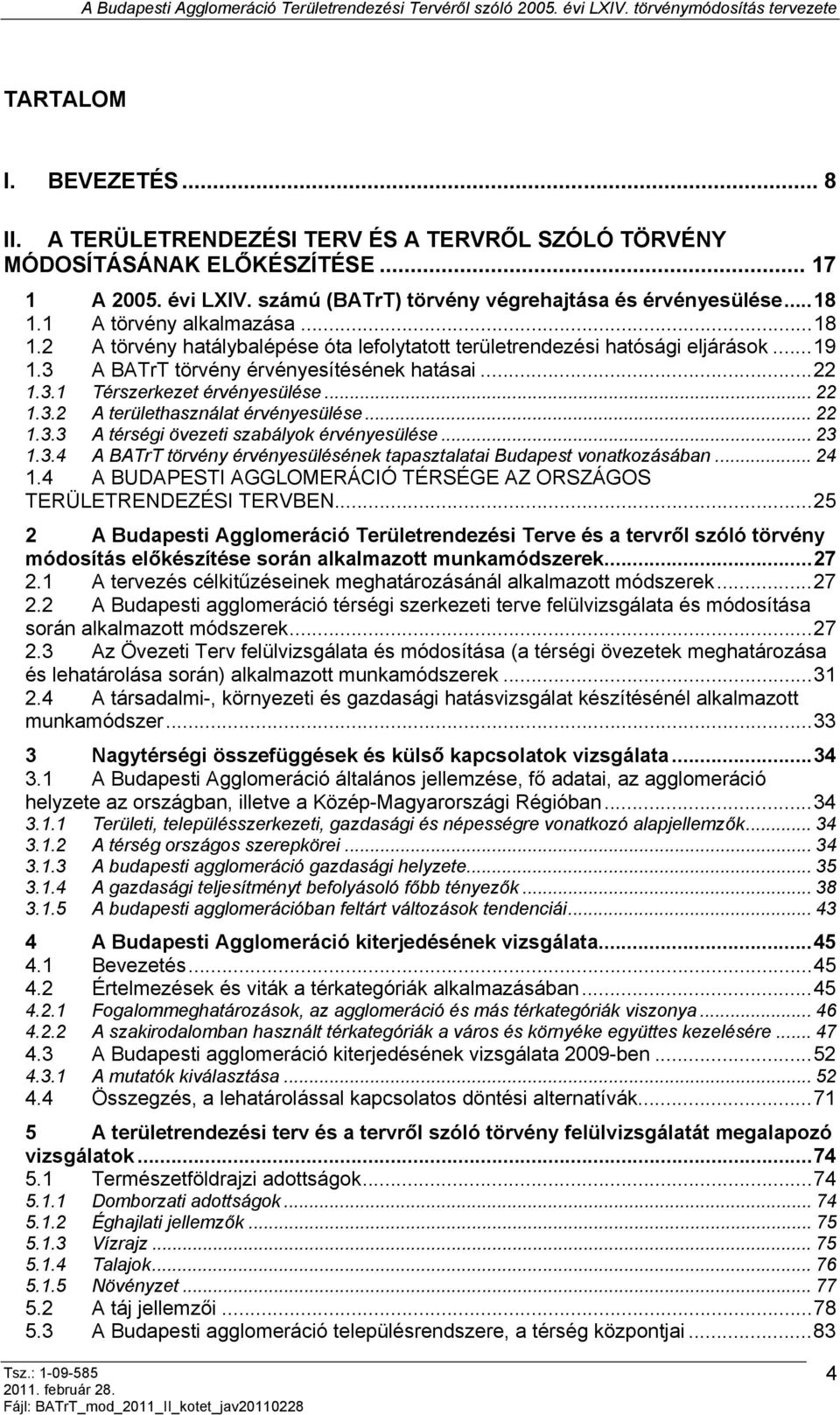 .. 22 1.3.2 A területhasználat érvényesülése... 22 1.3.3 A térségi övezeti szabályok érvényesülése... 23 1.3.4 A BATrT törvény érvényesülésének tapasztalatai Budapest vonatkozásában... 24 1.